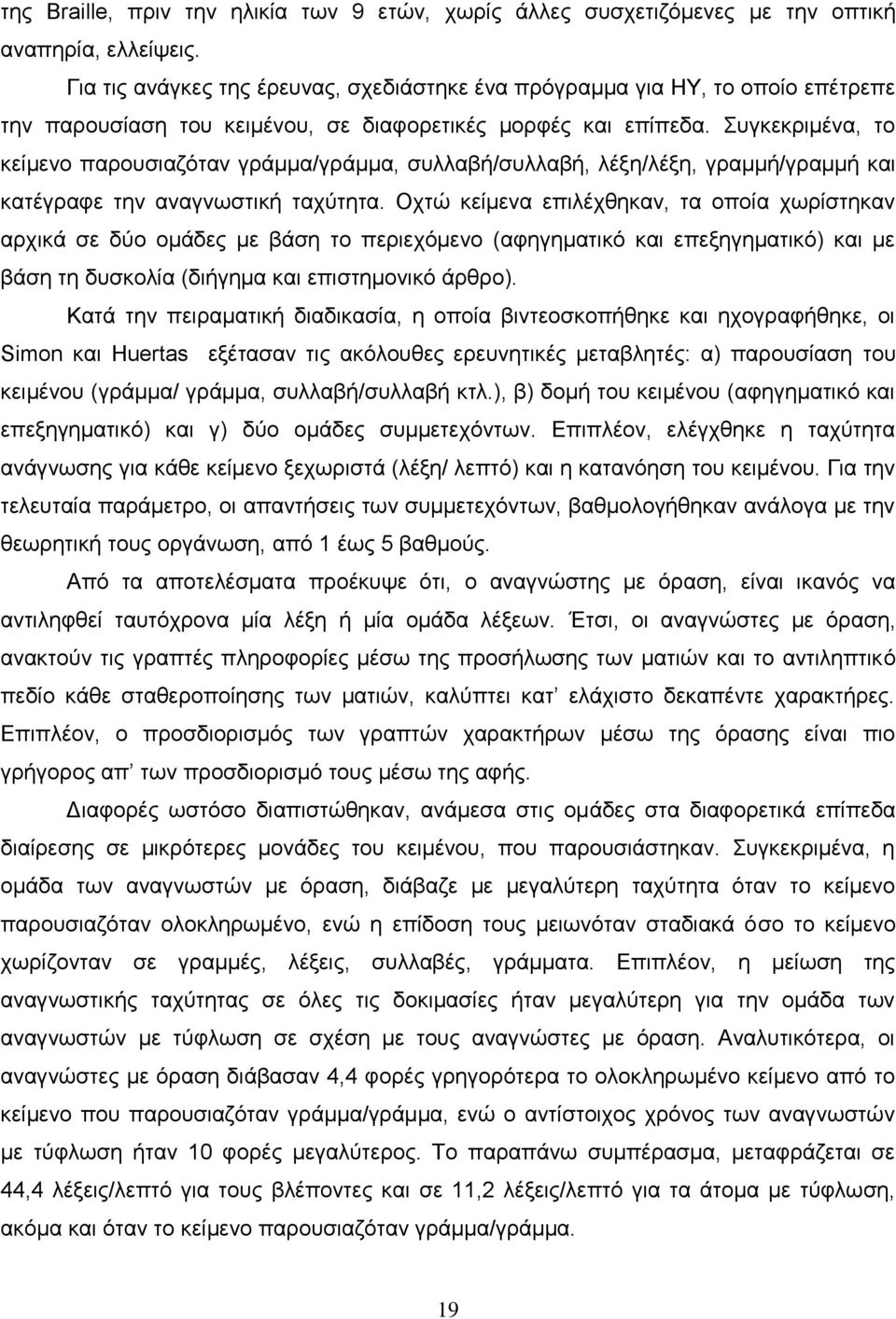 Συγκεκριμένα, το κείμενο παρουσιαζόταν γράμμα/γράμμα, συλλαβή/συλλαβή, λέξη/λέξη, γραμμή/γραμμή και κατέγραφε την αναγνωστική ταχύτητα.