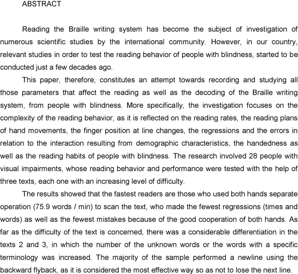 This paper, therefore, constitutes an attempt towards recording and studying all those parameters that affect the reading as well as the decoding of the Braille writing system, from people with