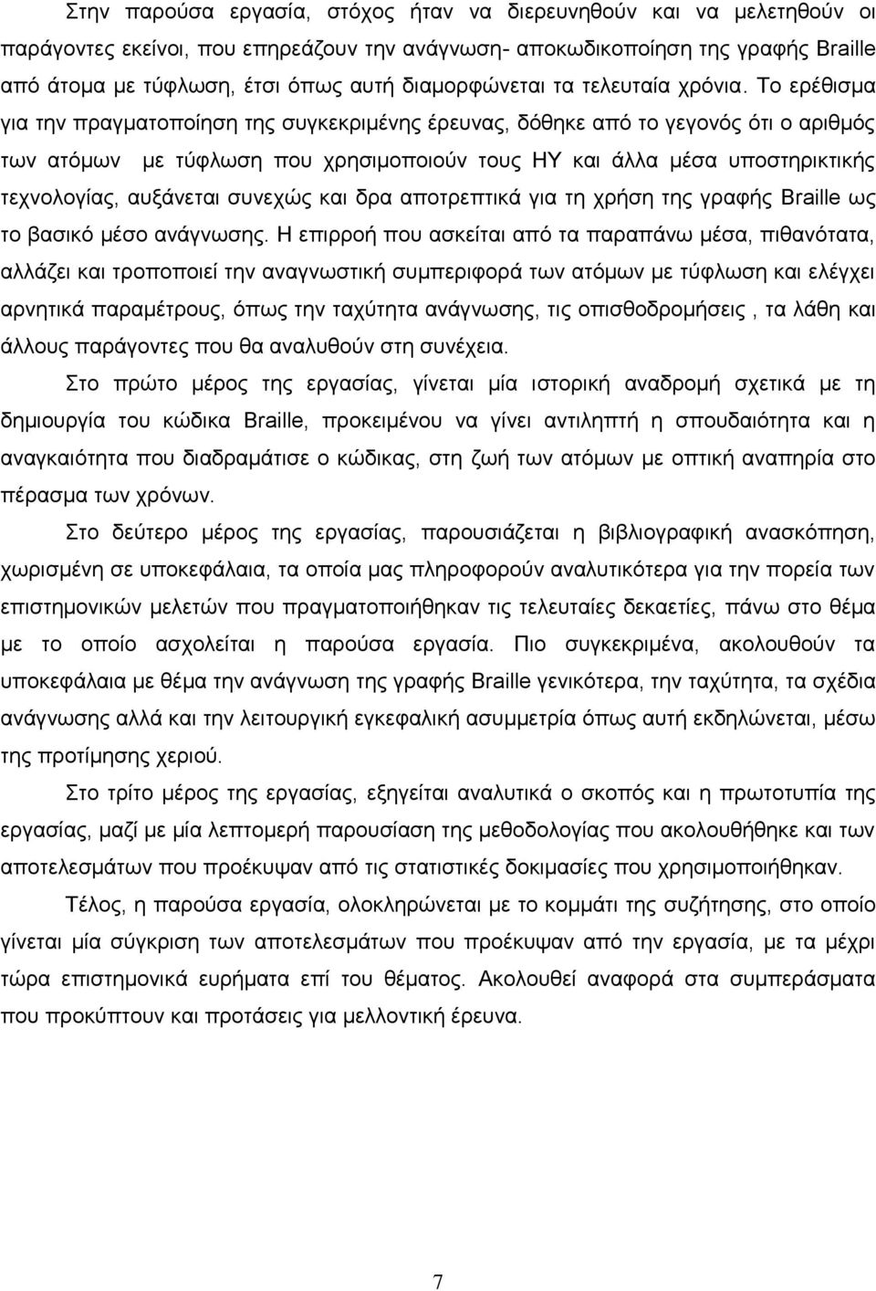 Το ερέθισμα για την πραγματοποίηση της συγκεκριμένης έρευνας, δόθηκε από το γεγονός ότι ο αριθμός των ατόμων με τύφλωση που χρησιμοποιούν τους ΗΥ και άλλα μέσα υποστηρικτικής τεχνολογίας, αυξάνεται