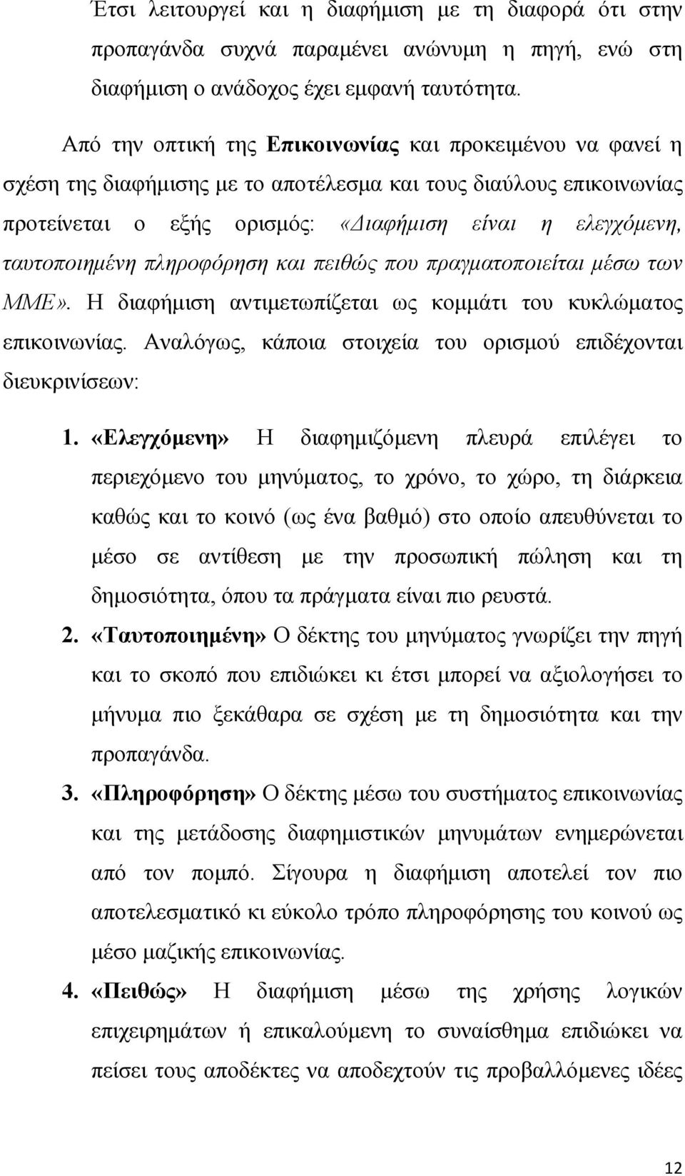 πληροφόρηση και πειθώς που πραγµατοποιείται µέσω των ΜΜΕ». Η διαφήµιση αντιµετωπίζεται ως κοµµάτι του κυκλώµατος επικοινωνίας. Αναλόγως, κάποια στοιχεία του ορισµού επιδέχονται διευκρινίσεων: 1.