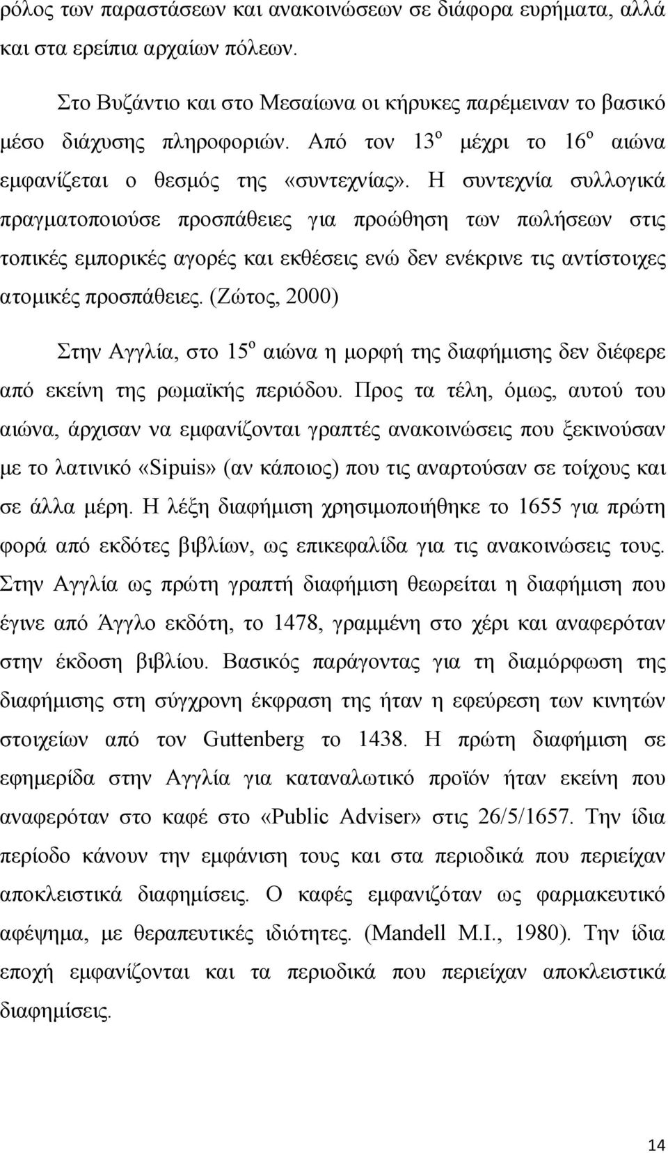 Η συντεχνία συλλογικά πραγµατοποιούσε προσπάθειες για προώθηση των πωλήσεων στις τοπικές εµπορικές αγορές και εκθέσεις ενώ δεν ενέκρινε τις αντίστοιχες ατοµικές προσπάθειες.