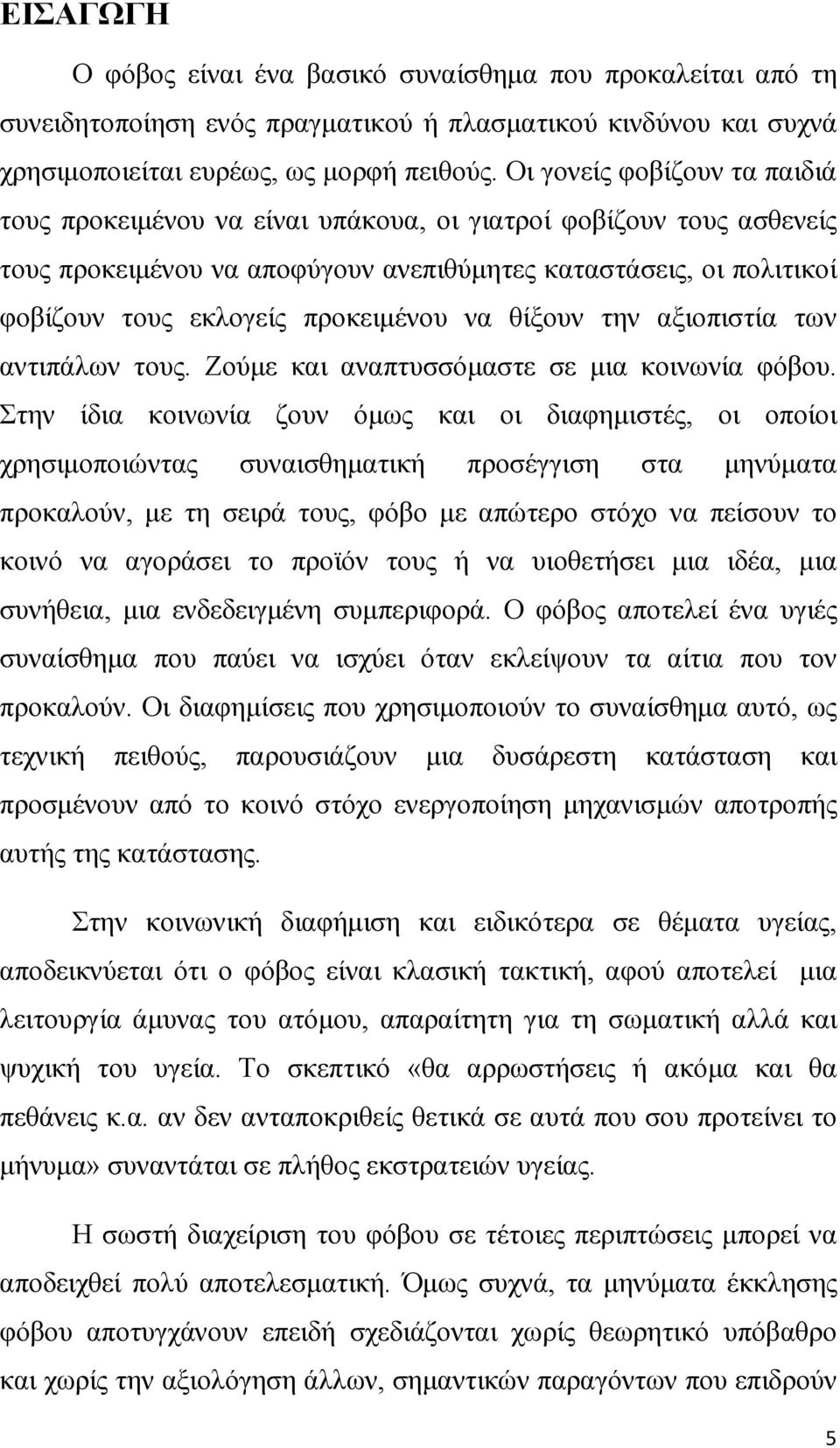 προκειµένου να θίξουν την αξιοπιστία των αντιπάλων τους. Ζούµε και αναπτυσσόµαστε σε µια κοινωνία φόβου.