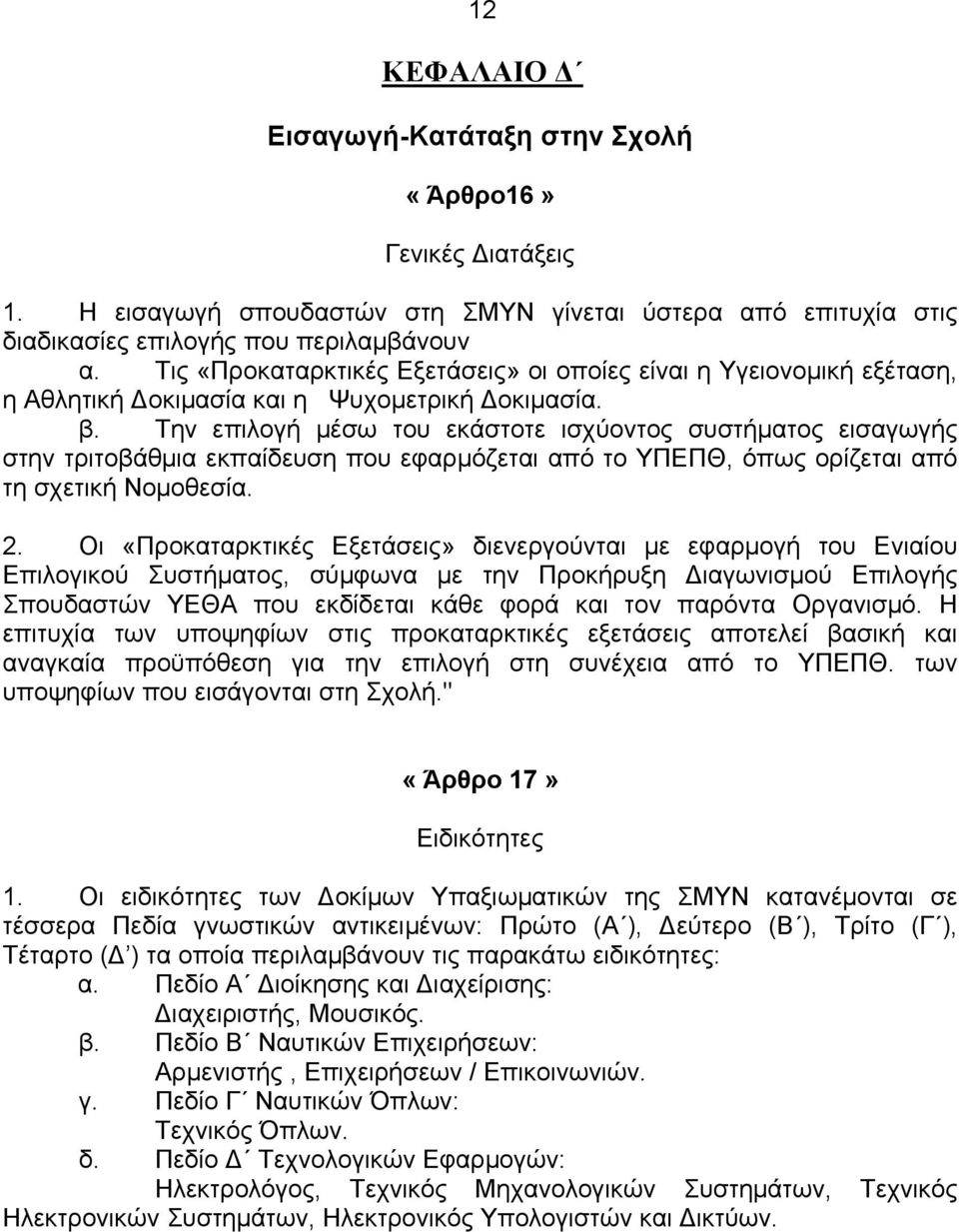 Την επιλογή μέσω του εκάστοτε ισχύοντος συστήματος εισαγωγής στην τριτοβάθμια εκπαίδευση που εφαρμόζεται από το ΥΠΕΠΘ, όπως ορίζεται από τη σχετική Νομοθεσία. 2.