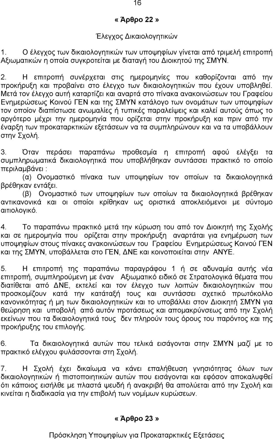 παραλείψεις και καλεί αυτούς όπως το αργότερο μέχρι την ημερομηνία που ορίζεται στην προκήρυξη και πριν από την έναρξη των προκαταρκτικών εξετάσεων να τα συμπληρώνουν και να τα υποβάλλουν στην Σχολή.