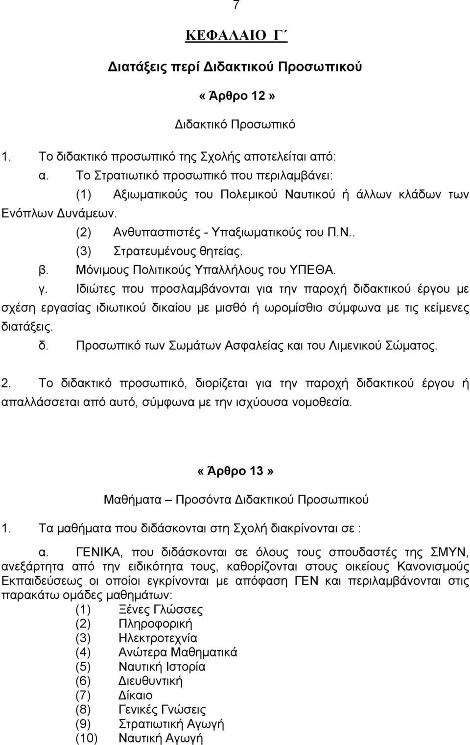 Μόνιμους Πολιτικούς Υπαλλήλους του ΥΠΕΘΑ. γ. Ιδιώτες που προσλαμβάνονται για την παροχή διδακτικού έργου με σχέση εργασίας ιδιωτικού δικαίου με μισθό ή ωρομίσθιο σύμφωνα με τις κείμενες διατάξεις. δ. Προσωπικό των Σωμάτων Ασφαλείας και του Λιμενικού Σώματος.