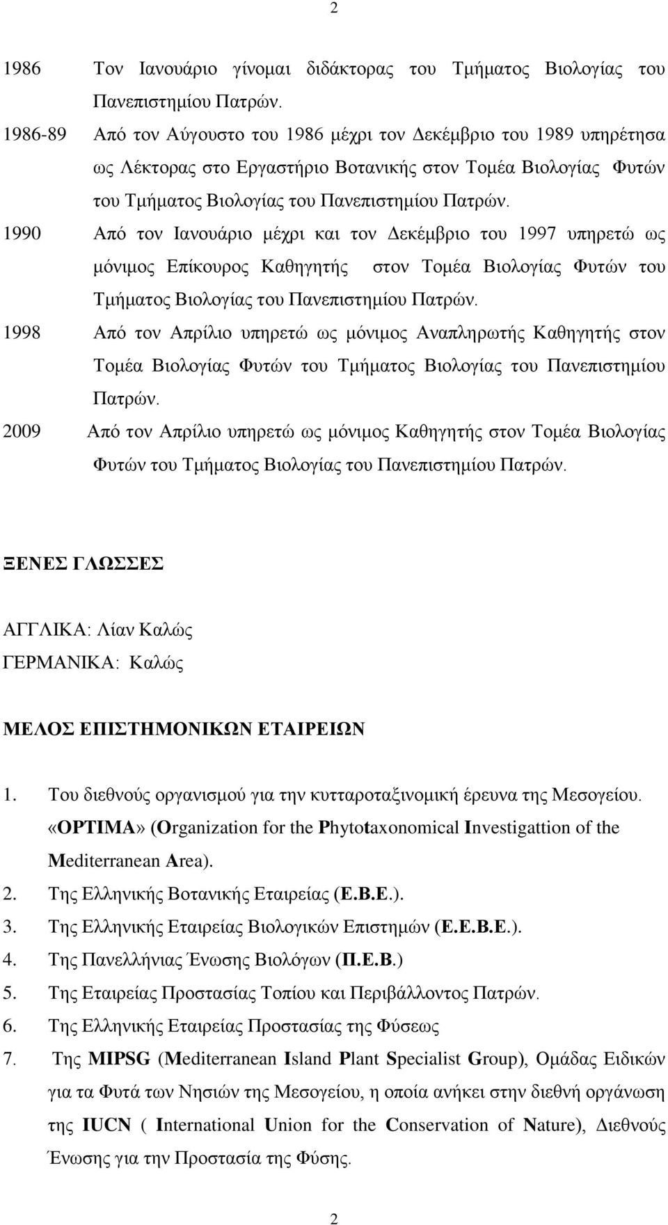 1990 Από τον Ιανουάριο μέχρι και τον Δεκέμβριο του 1997 υπηρετώ ως μόνιμος Επίκουρος Καθηγητής στον Τομέα Βιολογίας Φυτών του Τμήματος Βιολογίας του Πανεπιστημίου Πατρών.