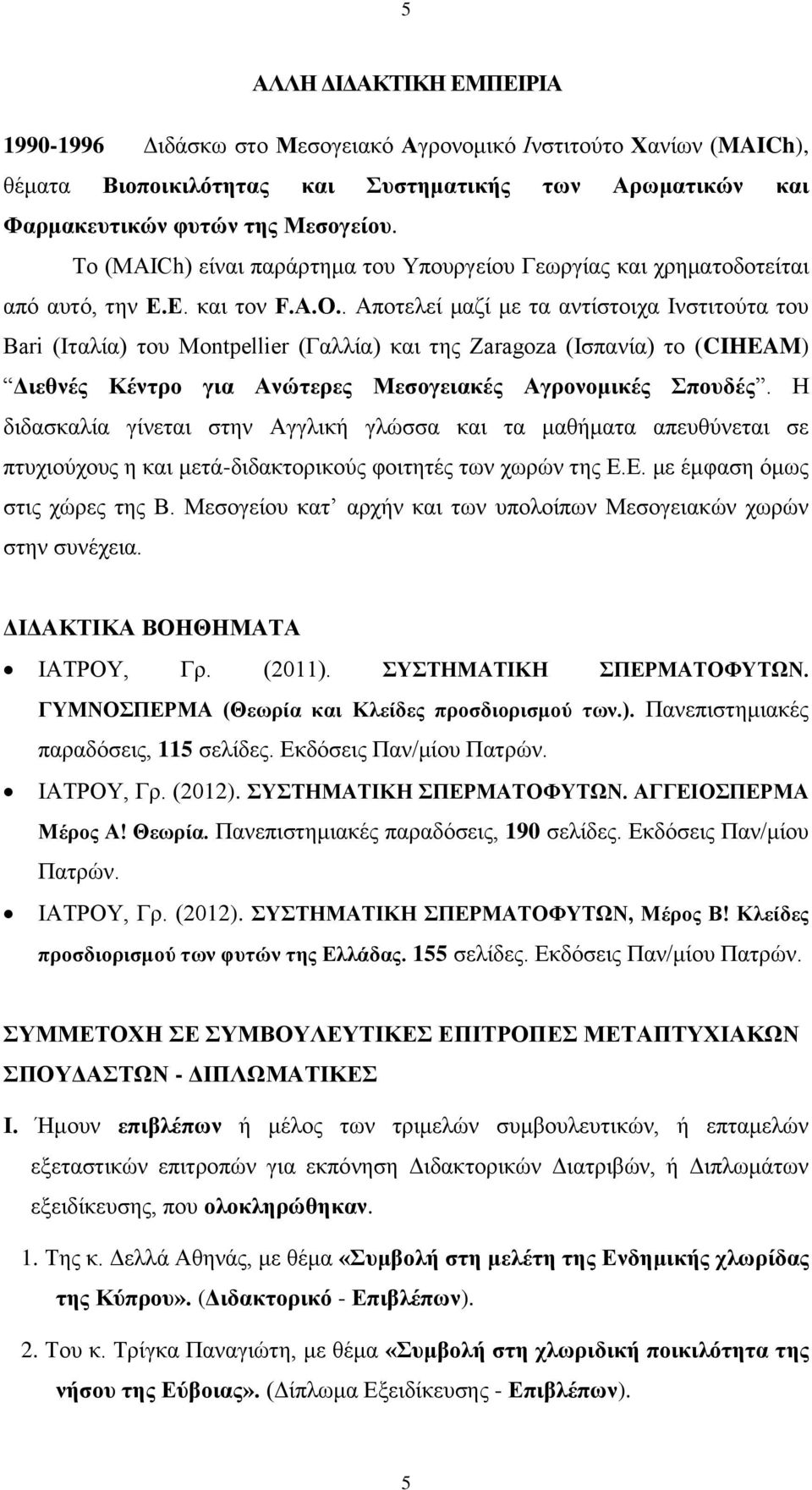 . Αποτελεί μαζί με τα αντίστοιχα Ινστιτούτα του Bari (Ιταλία) του Montpellier (Γαλλία) και της Zaragoza (Ισπανία) το (CIHEAM) Διεθνές Κέντρο για Ανώτερες Μεσογειακές Αγρονομικές Σπουδές.