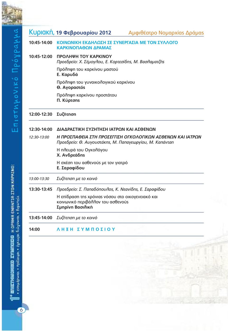 Κύρτσης 12:00-12:30 Συζήτηση 12:30-14:00 ΙΑ ΡΑΣΤΙΚΗ ΣΥΖΗΤΗΣΗ ΙΑΤΡΩΝ ΚΑΙ ΑΣΘΕΝΩΝ 12:30-13:00 Η ΠΡΟΣΠΑΘΕΙΑ ΣΤΗ ΠΡΟΣΕΓΓΙΣΗ ΟΓΚΟΛΟΓΙΚΩΝ ΑΣΘΕΝΩΝ ΚΑΙ ΙΑΤΡΩΝ Προεδρείο: Θ. Αυγουστάκης, Μ. Παπαγεωργίου, Μ.