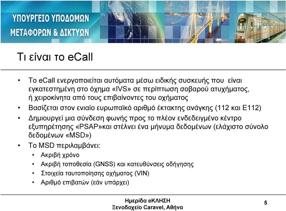 μια σύνδεση φωνής προς το πλέον ενδεδειγμένο κέντρο εξυπηρέτησης «PSAP»και στέλνει ένα μήνυμα δεδομένων (ελάχιστο σύνολο δεδομένων «MSD») To