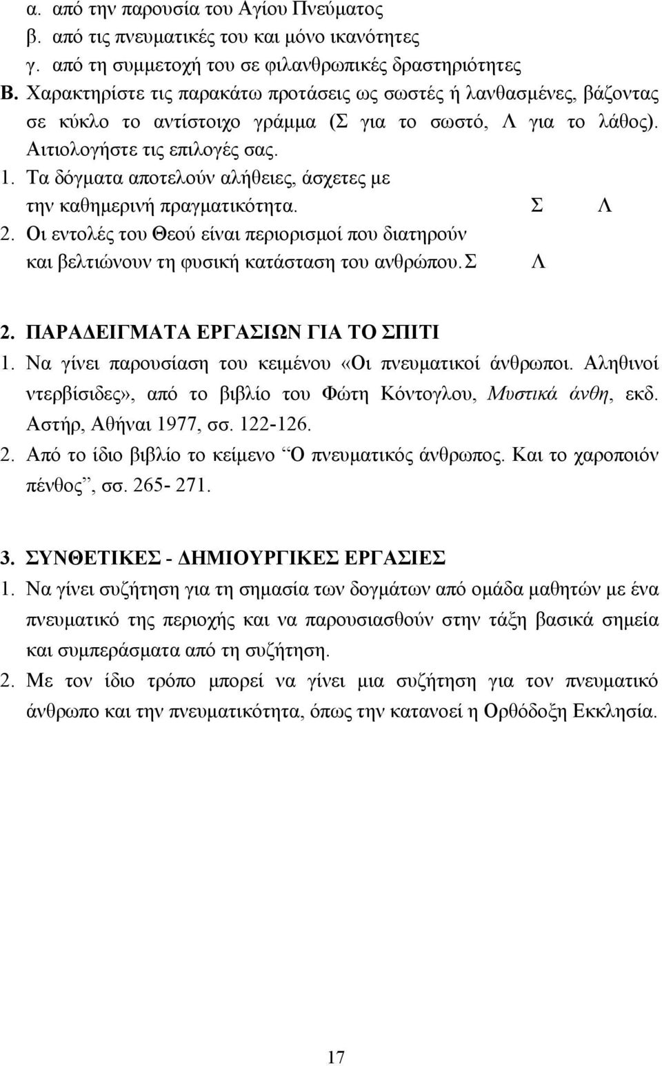 Τα δόγµατα αποτελούν αλήθειες, άσχετες µε την καθηµερινή πραγµατικότητα. Σ Λ 2. Οι εντολές του Θεού είναι περιορισµοί που διατηρούν και βελτιώνουν τη φυσική κατάσταση του ανθρώπου. Σ Λ 2. ΠΑΡΑ ΕΙΓΜΑΤΑ ΕΡΓΑΣΙΩΝ ΓΙΑ ΤΟ ΣΠΙΤΙ 1.