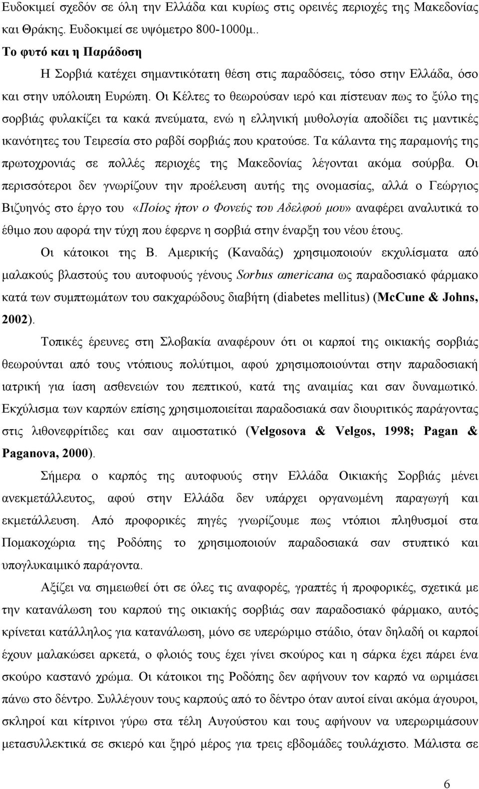 Οι Κέλτες το θεωρούσαν ιερό και πίστευαν πως το ξύλο της σορβιάς φυλακίζει τα κακά πνεύματα, ενώ η ελληνική μυθολογία αποδίδει τις μαντικές ικανότητες του Τειρεσία στο ραβδί σορβιάς που κρατούσε.