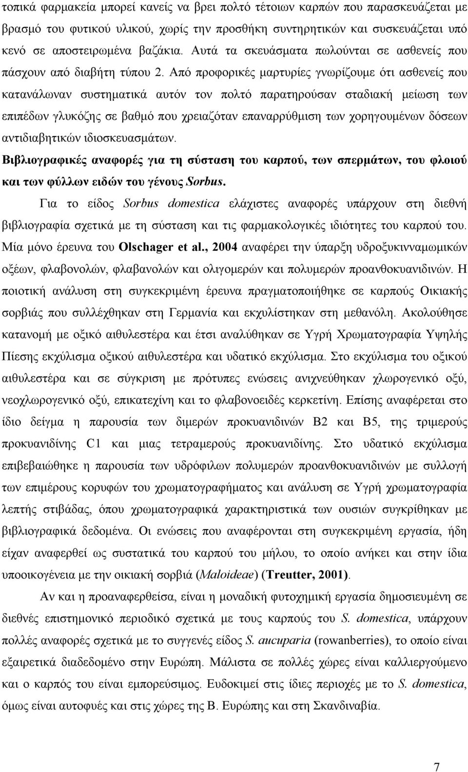 Από προφορικές μαρτυρίες γνωρίζουμε ότι ασθενείς που κατανάλωναν συστηματικά αυτόν τον πολτό παρατηρούσαν σταδιακή μείωση των επιπέδων γλυκόζης σε βαθμό που χρειαζόταν επαναρρύθμιση των χορηγουμένων