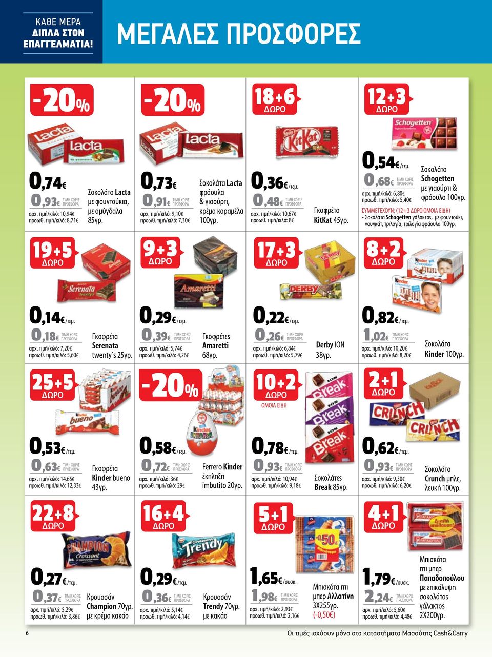 τιμή/κιλό: 5,40 Γκοφρέτα KitKat 45γρ. 9+3 17 + 3 8+2 0,14 0,29 0,22 0,82 /τεμ. 0,18 αρχ. τιμή/κιλό: 7,20 προωθ. τιμή/κιλό: 5,60 Γκοφρέτα Serenata twenty s 25γρ. 25 + 5 0,53 /τεμ. 0,63 αρχ.