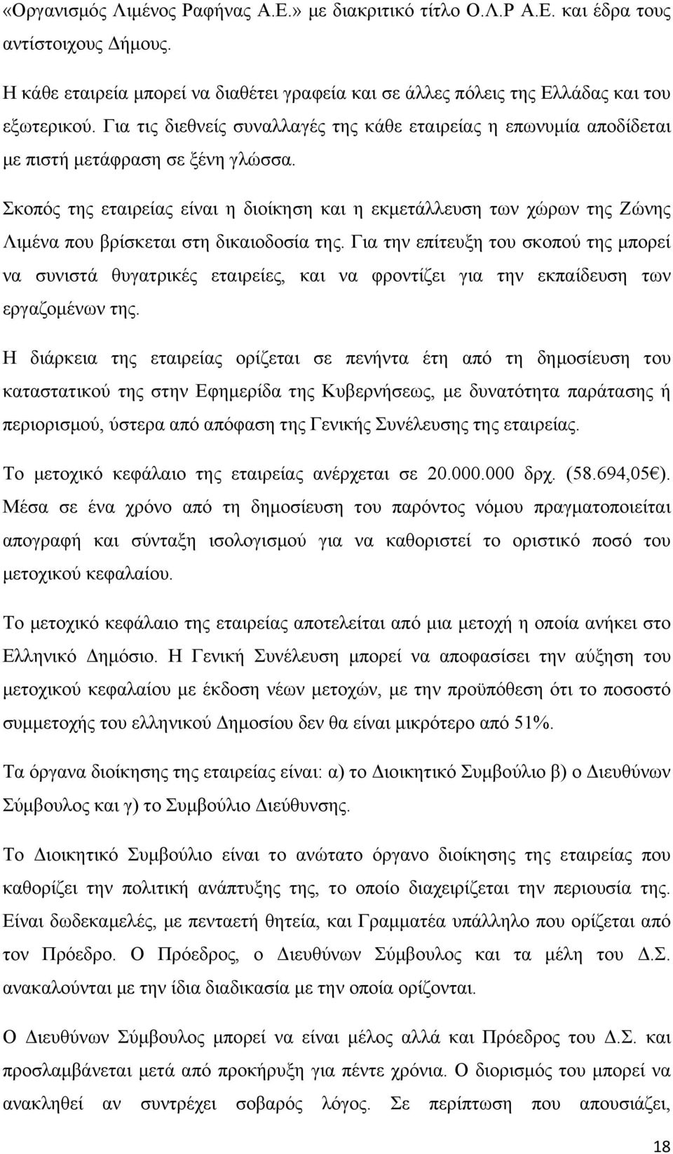 Σκοπός της εταιρείας είναι η διοίκηση και η εκμετάλλευση των χώρων της Ζώνης Λιμένα που βρίσκεται στη δικαιοδοσία της.