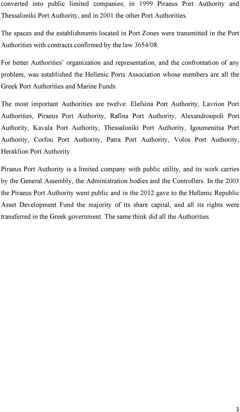 For better Authorities organization and representation, and the confrontation of any problem, was established the Hellenic Ports Association whose members are all the Greek Port Authorities and