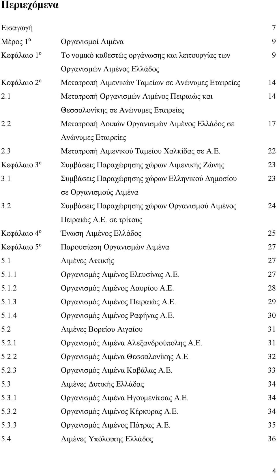 3 Μετατροπή Λιμενικού Ταμείου Χαλκίδας σε Α.Ε. 22 Κεφάλαιο 3 ο Συμβάσεις Παραχώρησης χώρων Λιμενικής Ζώνης 23 3.1 Συμβάσεις Παραχώρησης χώρων Ελληνικού Δημοσίου 23 σε Οργανισμούς Λιμένα 3.