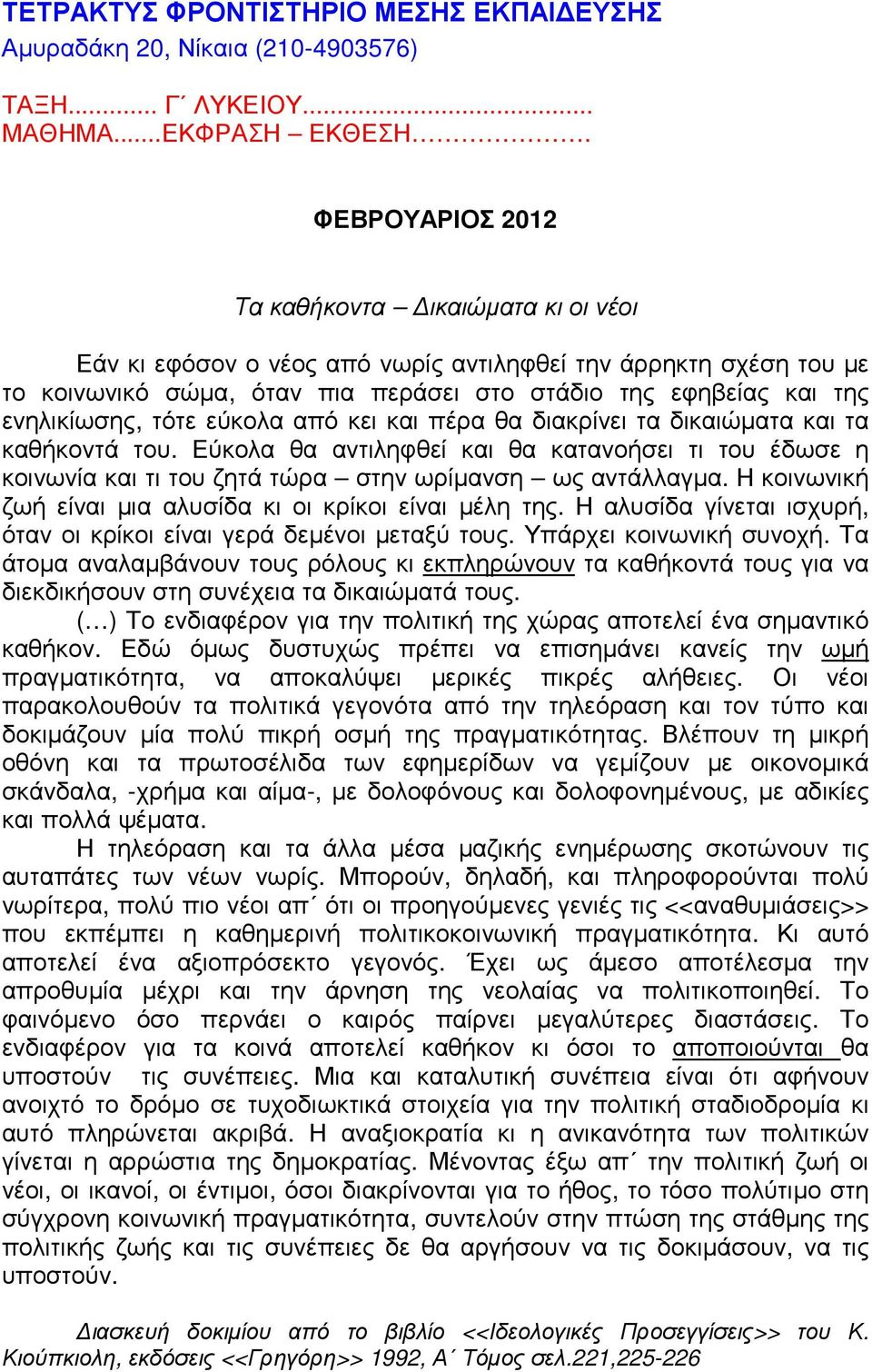 τότε εύκολα από κει και πέρα θα διακρίνει τα δικαιώµατα και τα καθήκοντά του. Εύκολα θα αντιληφθεί και θα κατανοήσει τι του έδωσε η κοινωνία και τι του ζητά τώρα στην ωρίµανση ως αντάλλαγµα.