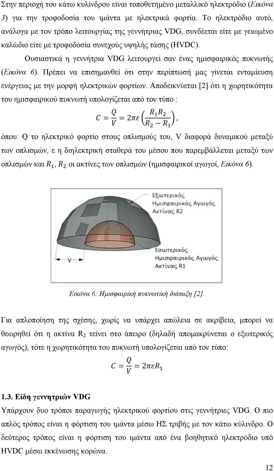 Ουσιαστικά η γεννήτρια VDG λειτουργεί σαν ένας ηµισφαιρικός πυκνωτής (Εικόνα 6). Πρέπει να επισηµανθεί ότι στην περίπτωσή µας γίνεται ενταµίευση ενέργειας µε την µορφή ηλεκτρικών φορτίων.