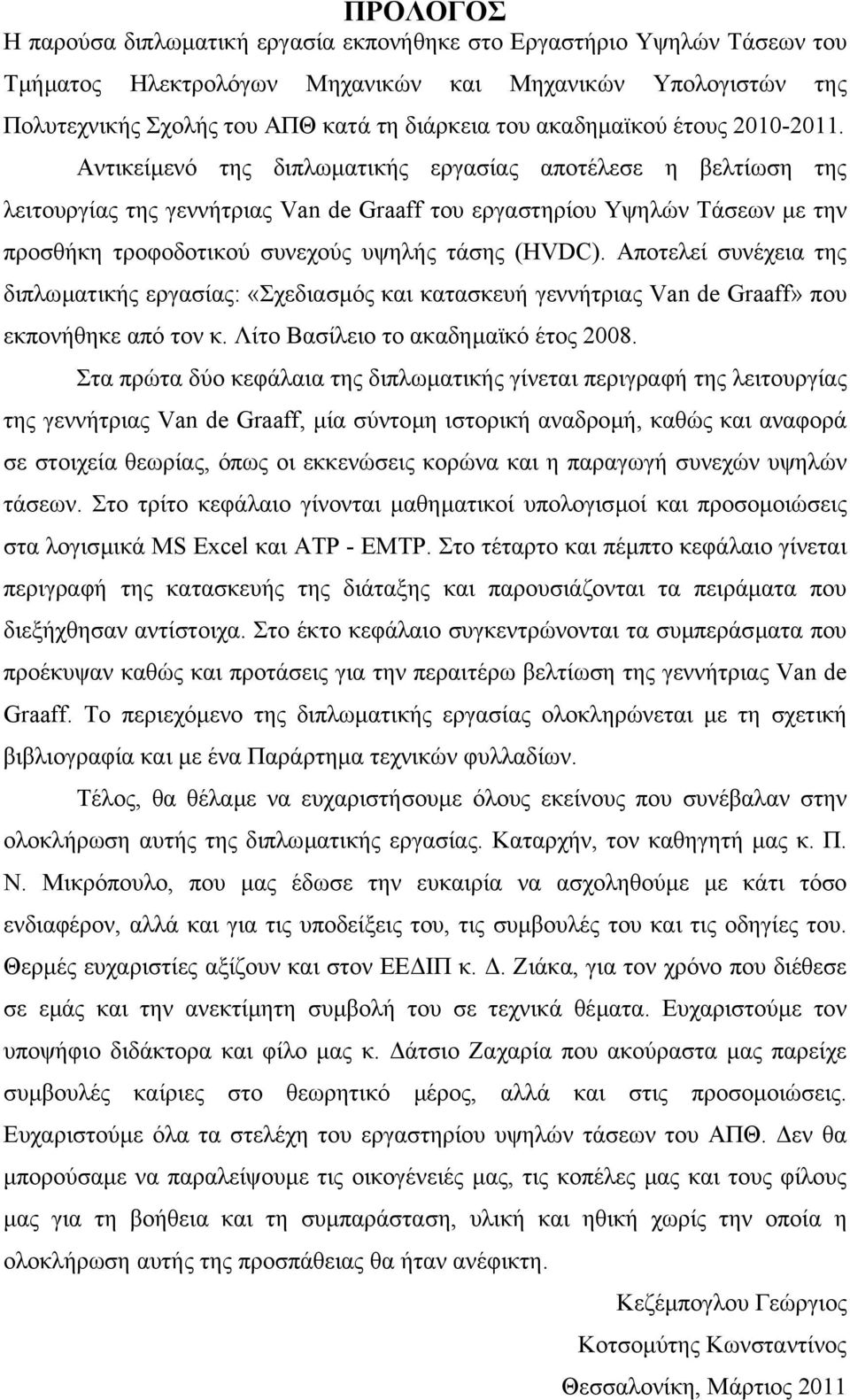 Αντικείµενό της διπλωµατικής εργασίας αποτέλεσε η βελτίωση της λειτουργίας της γεννήτριας Van de Graaff του εργαστηρίου Υψηλών Τάσεων µε την προσθήκη τροφοδοτικού συνεχούς υψηλής τάσης (HVDC).