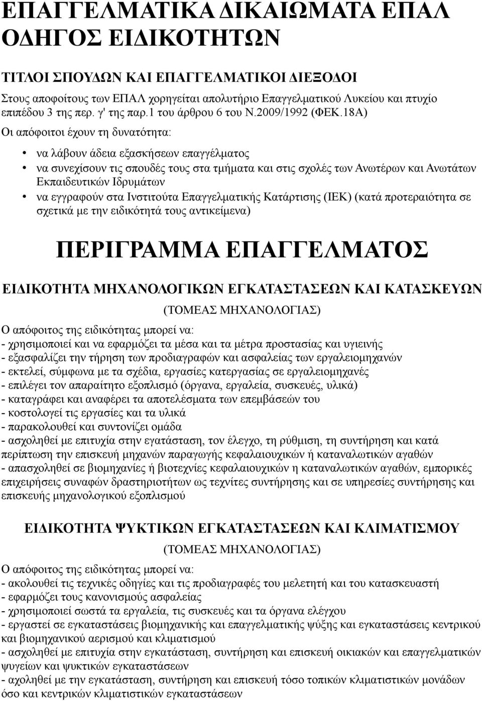 18Α) Οι απόφοιτοι έχουν τη δυνατότητα: να λάβουν άδεια εξασκήσεων επαγγέλματος να συνεχίσουν τις σπουδές τους στα τμήματα και στις σχολές των Ανωτέρων και Ανωτάτων Εκπαιδευτικών Ιδρυμάτων να