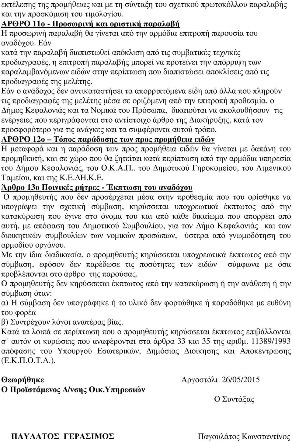 Εάν κατά την παραλαβή διαπιστωθεί απόκλιση από τις συµβατικές τεχνικές προδιαγραφές, η επιτροπή παραλαβής µπορεί να προτείνει την απόρριψη των παραλαµβανόµενων ειδών στην περίπτωση που διαπιστώσει