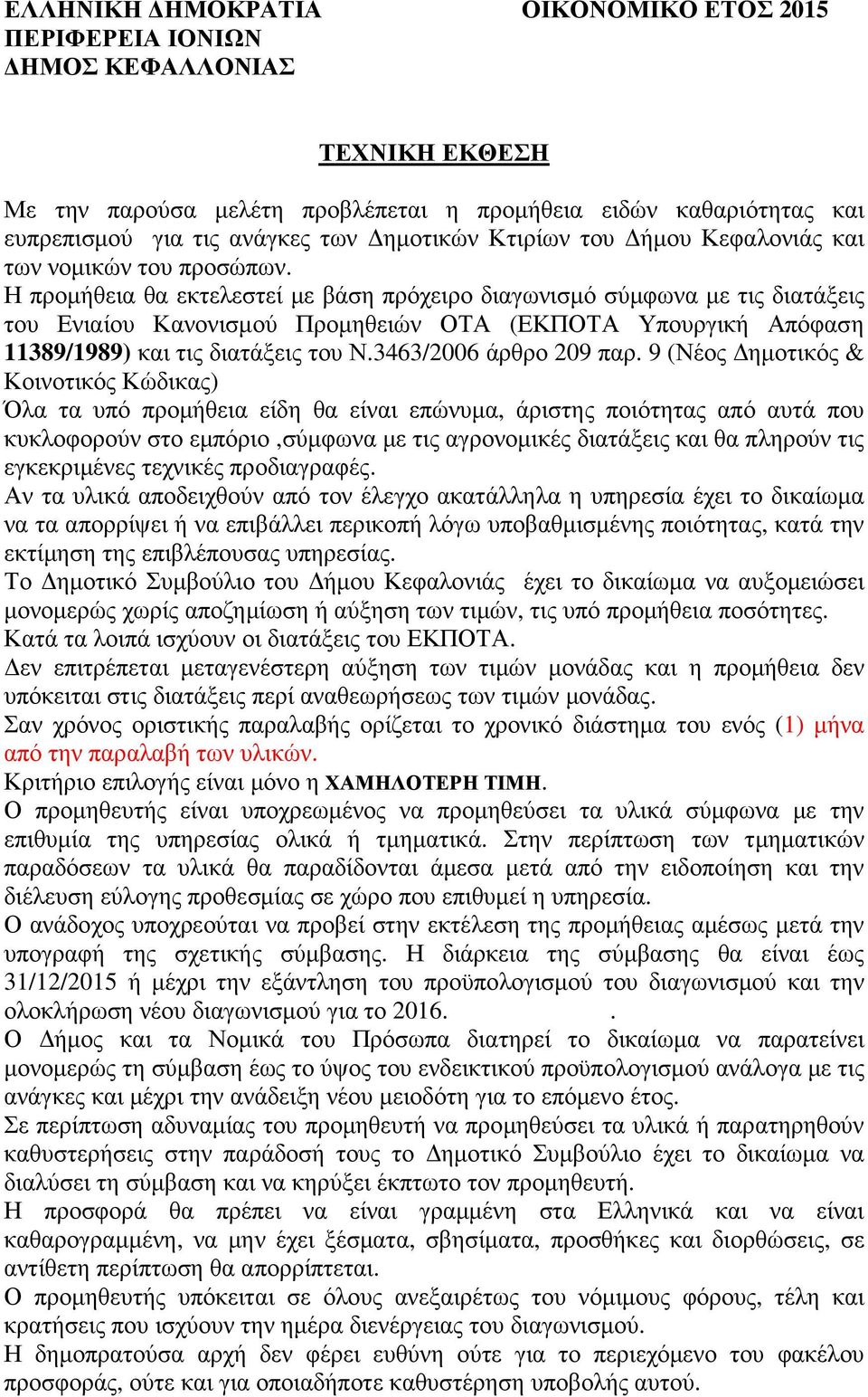 Η προµήθεια θα εκτελεστεί µε βάση πρόχειρο διαγωνισµό σύµφωνα µε τις διατάξεις του Ενιαίου Κανονισµού Προµηθειών ΟΤΑ (ΕΚΠΟΤΑ Υπουργική Απόφαση 11389/1989) και τις διατάξεις του Ν.