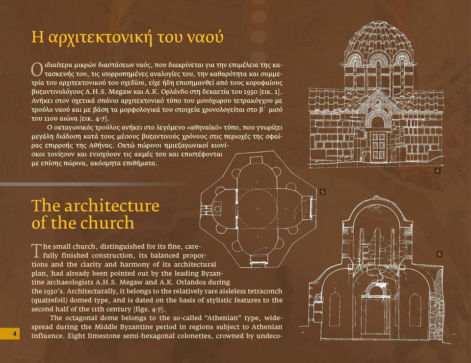 Ανήκει στον σχετικά σπάνιο αρχιτεκτονικό τύπο του μονόχωρου τετρακόγχου με τρούλο ναού και με βάση τα μορφολογικά του στοιχεία χρονολογείται στο β μισό του 11ου αιώνα [εικ. 4-7].