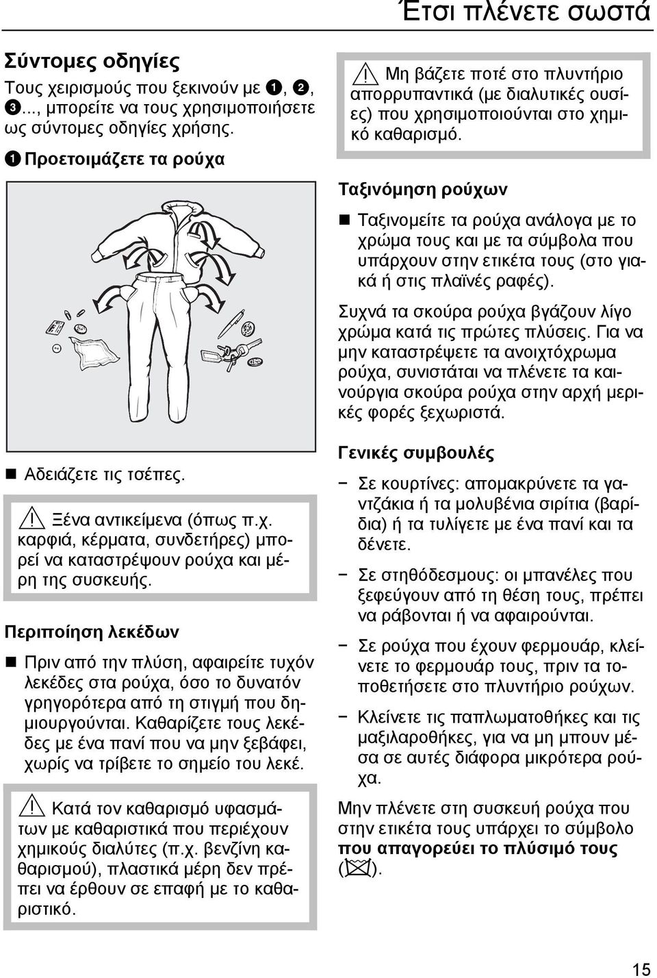 Περιποίηση λεκέδων Πριν από την πλύση, αφαιρείτε τυχόν λεκέδες στα ρούχα, όσο το δυνατόν γρηγορότερα από τη στιγµή που δη- µιουργούνται.