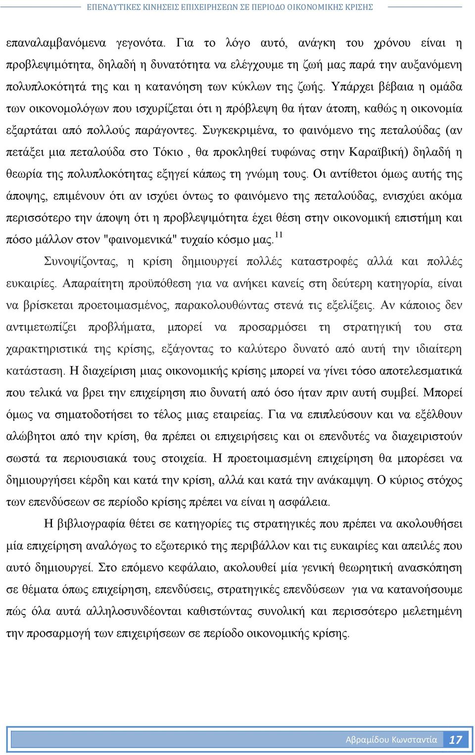 Υπάρχει βέβαια η οµάδα των οικονοµολόγων που ισχυρίζεται ότι η πρόβλεψη θα ήταν άτοπη, καθώς η οικονοµία εξαρτάται από πολλούς παράγοντες.