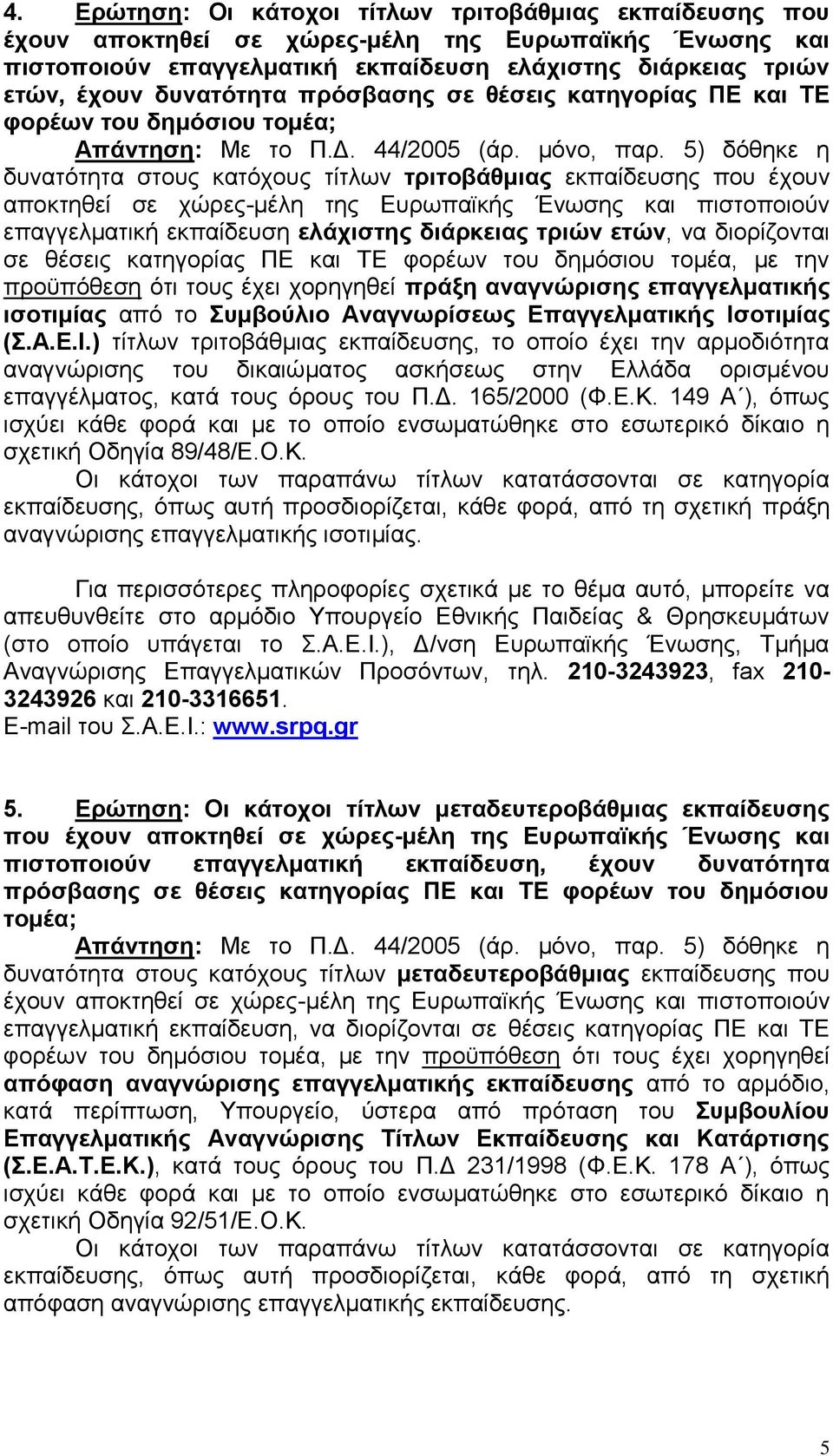 5) δόθηκε η δυνατότητα στους κατόχους τίτλων τριτοβάθμιας εκπαίδευσης που έχουν αποκτηθεί σε χώρες-μέλη της Ευρωπαϊκής Ένωσης και πιστοποιούν επαγγελματική εκπαίδευση ελάχιστης διάρκειας τριών ετών,