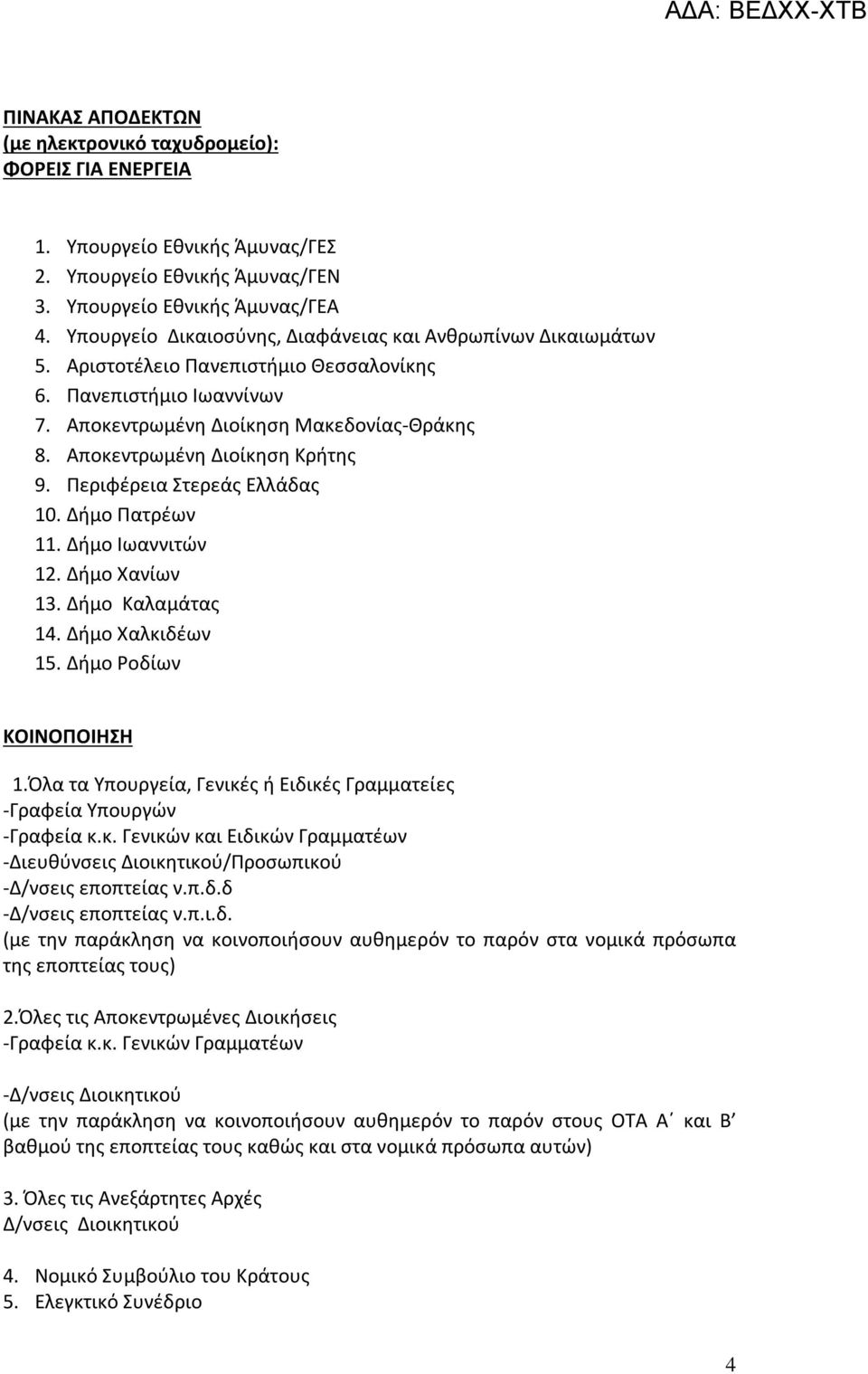Αποκεντρωμένη Διοίκηση Κρήτης 9. Περιφέρεια Στερεάς Ελλάδας 10. Δήμο Πατρέων 11. Δήμο Ιωαννιτών 12. Δήμο Χανίων 13. Δήμο Καλαμάτας 14. Δήμο Χαλκιδέων 15. Δήμο Ροδίων ΚΟΙΝΟΠΟΙΗΣΗ 1.