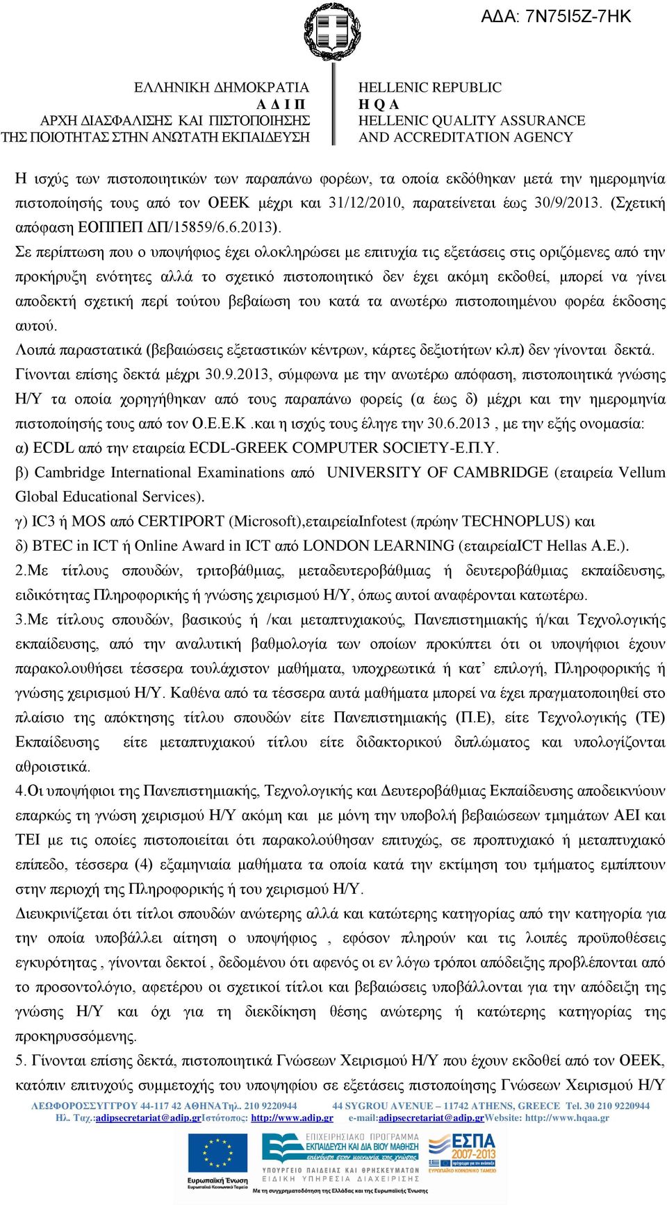 Σε περίπτωση που ο υποψήφιος έχει ολοκληρώσει με επιτυχία τις εξετάσεις στις οριζόμενες από την προκήρυξη ενότητες αλλά το σχετικό πιστοποιητικό δεν έχει ακόμη εκδοθεί, μπορεί να γίνει αποδεκτή