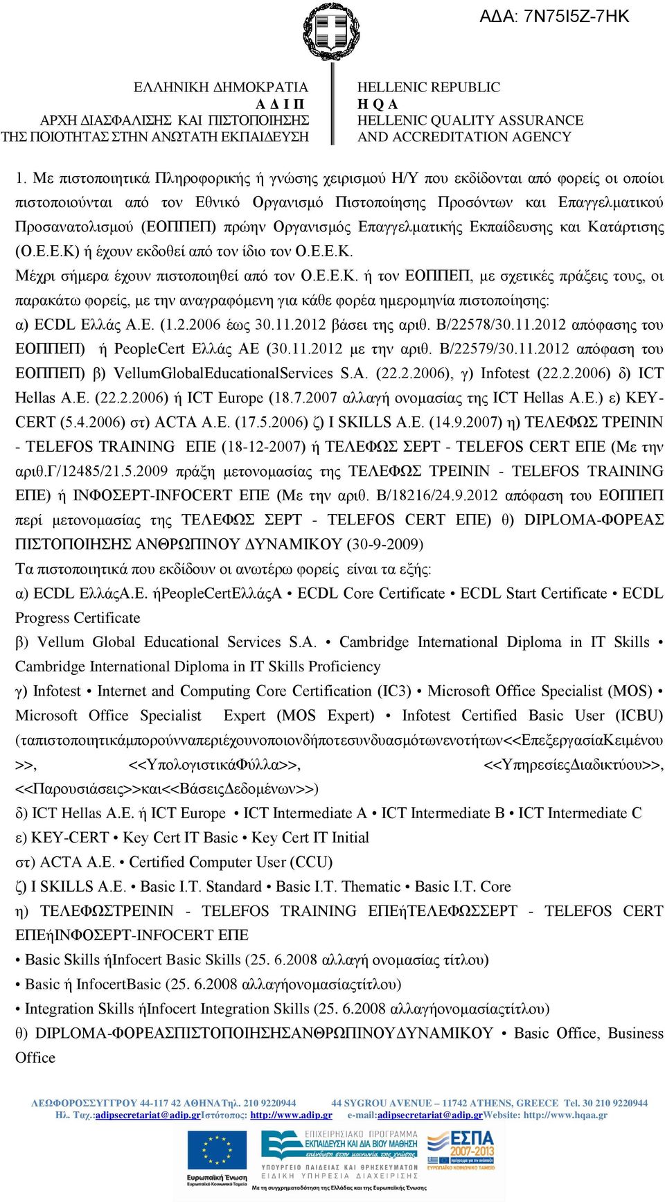 Ε. (1.2.2006 έως 30.11.2012 βάσει της αριθ. Β/22578/30.11.2012 απόφασης του ΕΟΠΠΕΠ) ή PeopleCert Ελλάς ΑΕ (30.11.2012 με την αριθ. Β/22579/30.11.2012 απόφαση του ΕΟΠΠΕΠ) β) VellumGlobalEducationalServices S.