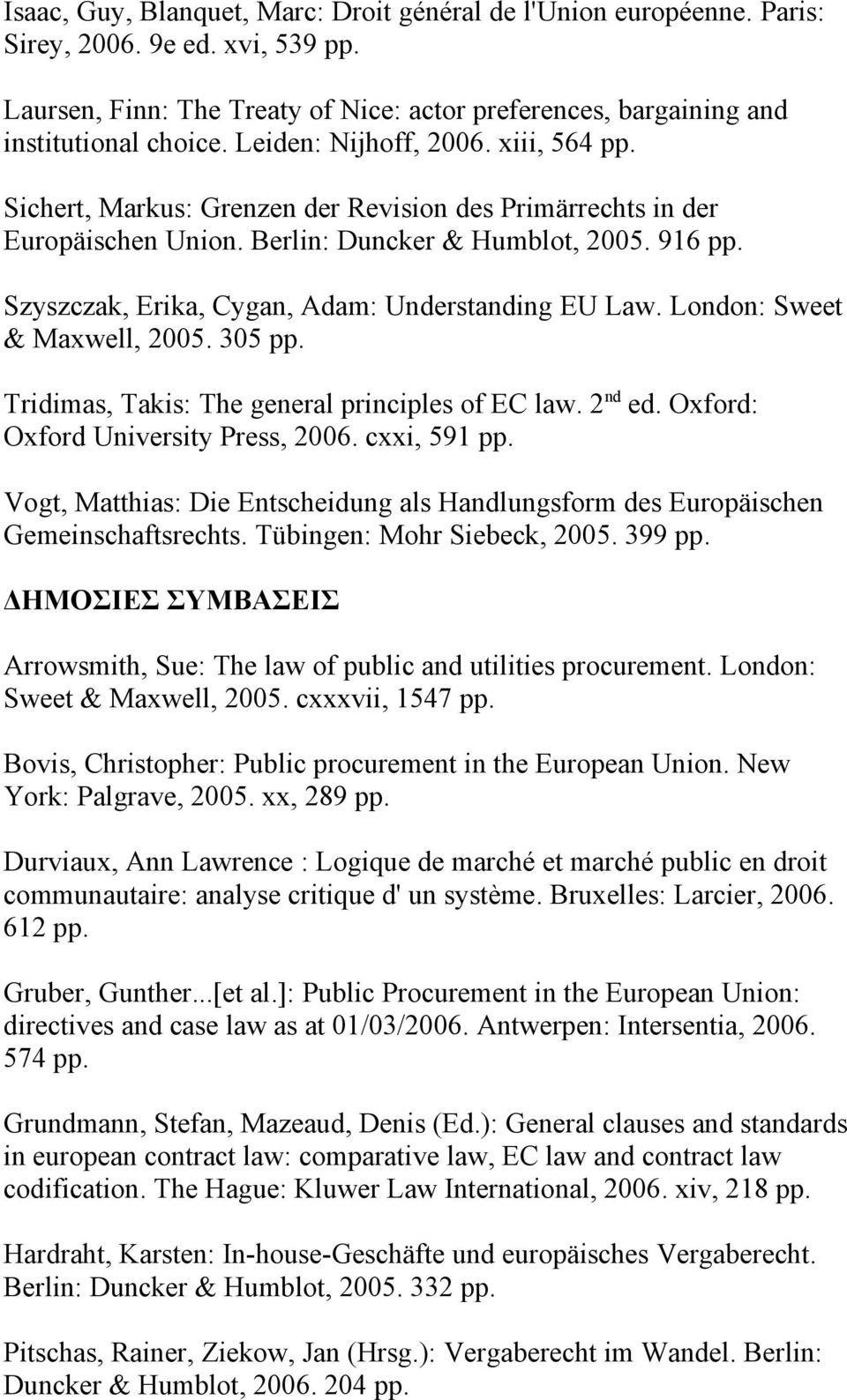 Szyszczak, Erika, Cygan, Adam: Understanding EU Law. London: Sweet & Maxwell, 2005. 305 pp. Tridimas, Takis: The general principles of EC law. 2 nd ed. Oxford: Oxford University Press, 2006.