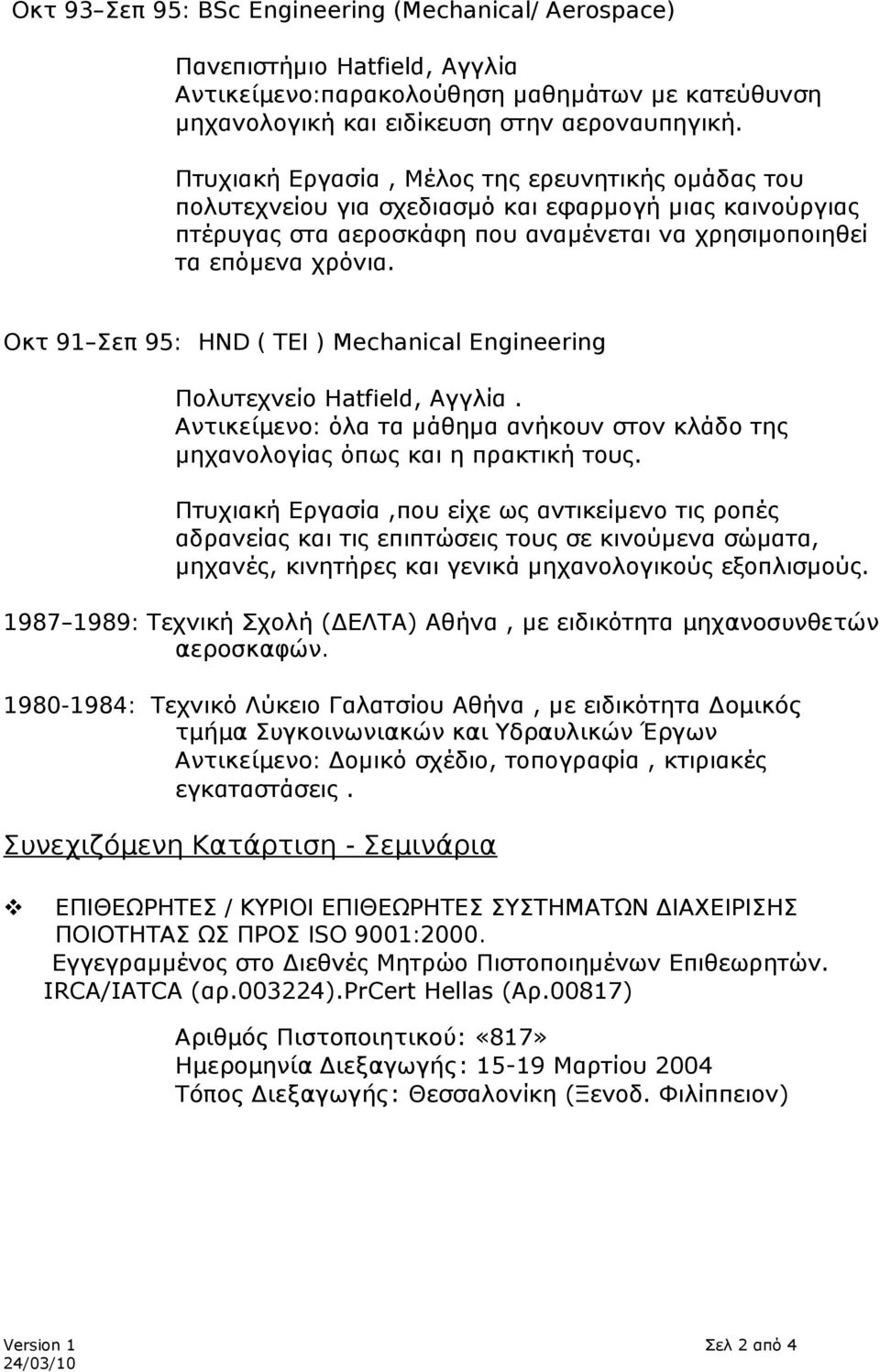Οκτ 91 Σεπ 95: HND ( TEI ) Mechanical Engineering Πολυτεχνείο Hatfield, Αγγλία. Αντικείμενο: όλα τα μάθημα ανήκουν στον κλάδο της μηχανολογίας όπως και η πρακτική τους.