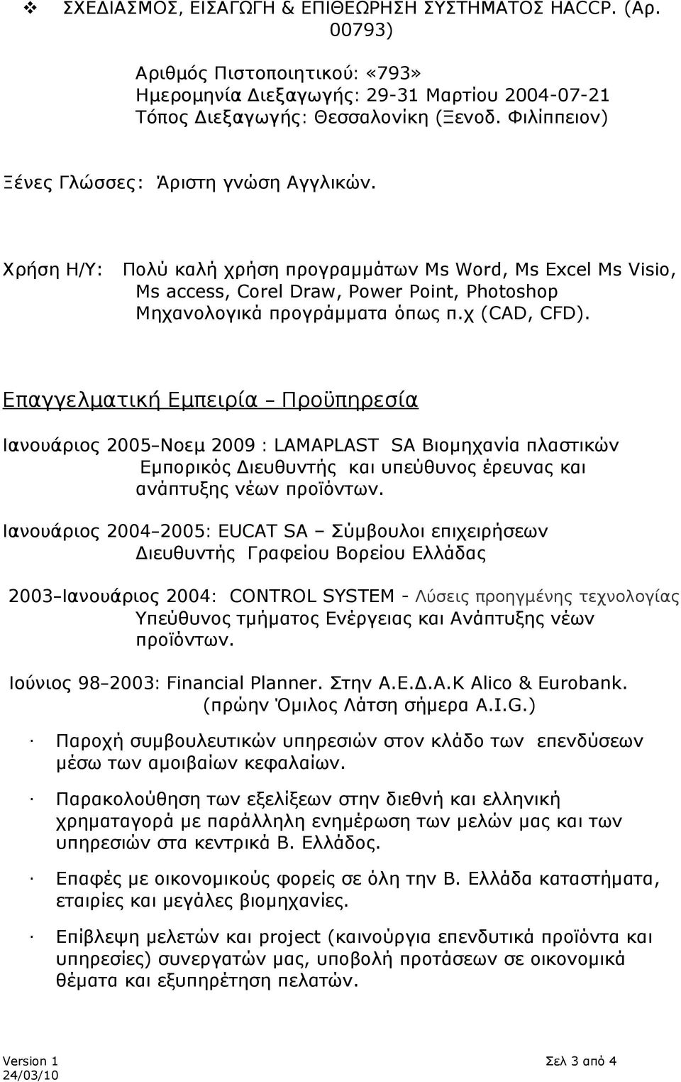 χ (CAD, CFD). Επαγγελματική Εμπειρία Προϋπηρεσία Ιανουάριος 2005 Νοεμ 2009 : LAMAPLAST SA Βιομηχανία πλαστικών Εμπορικός Διευθυντής και υπεύθυνος έρευνας και ανάπτυξης νέων προϊόντων.