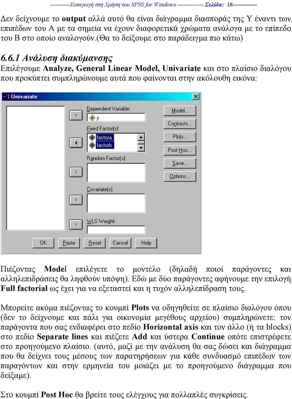 6.1 Ανάλυση διακύµανσης Επιλέγουµε Analyze, General Linear Model, Univariate και στο πλαίσιο διαλόγου που προκύπτει συµπληρώνουµε αυτά που φαίνονται στην ακόλουθη εικόνα: Πιέζοντας Model επιλέγετε το