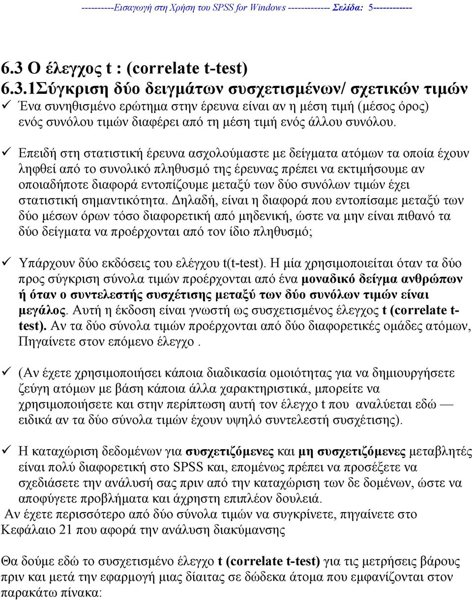 1Σύγκριση δύο δειγµάτων συσχετισµένων/ σχετικών τιµών Ένα συνηθισµένο ερώτηµα στην έρευνα είναι αν η µέση τιµή (µέσος όρος) ενός συνόλου τιµών διαφέρει από τη µέση τιµή ενός άλλου συνόλου.