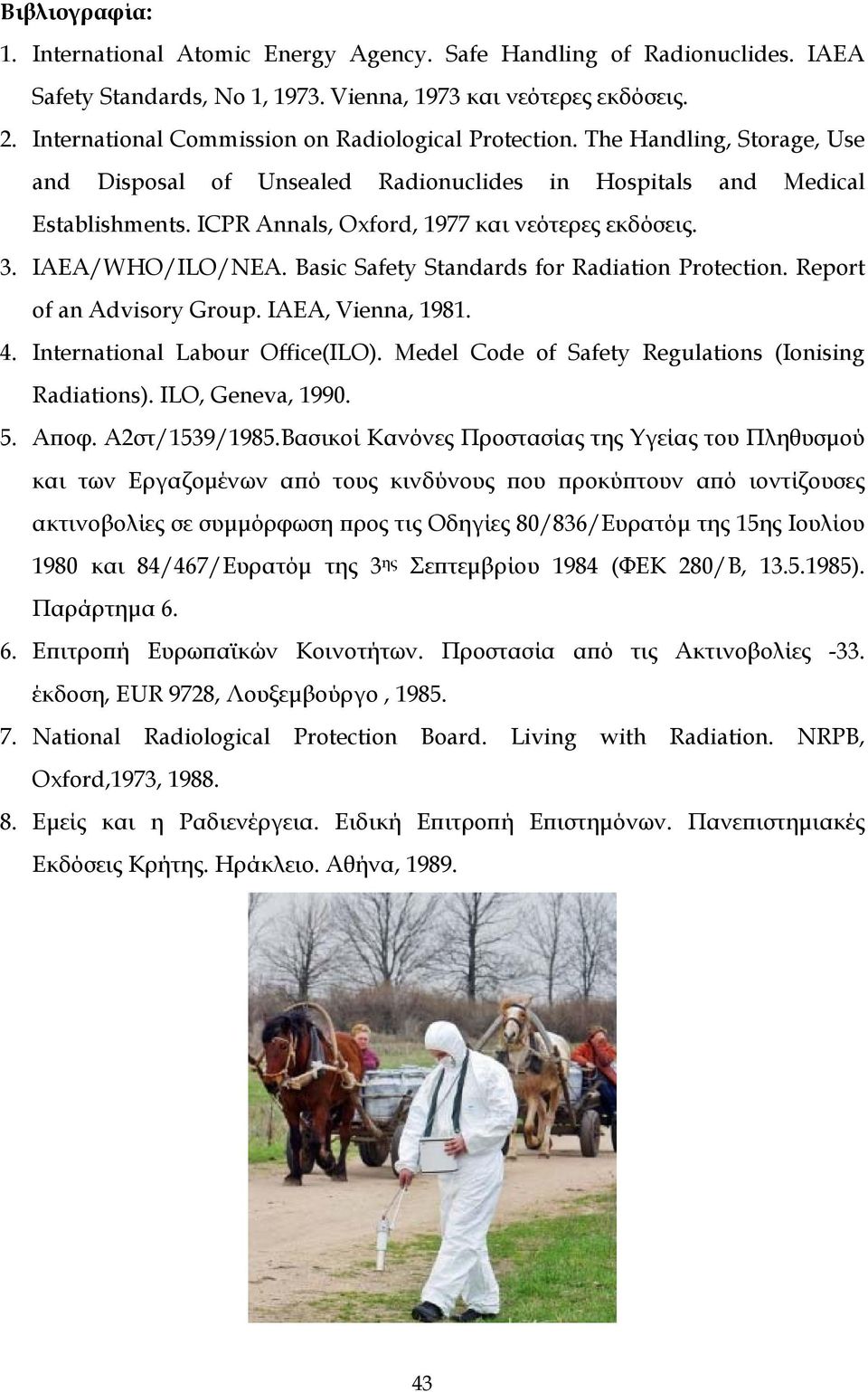 ICPR Annals, Oxford, 1977 και νεότερες εκδόσεις. 3. IAEA/WHO/ILO/NEA. Basic Safety Standards for Radiation Protection. Report of an Advisory Group. IAEA, Vienna, 1981. 4.