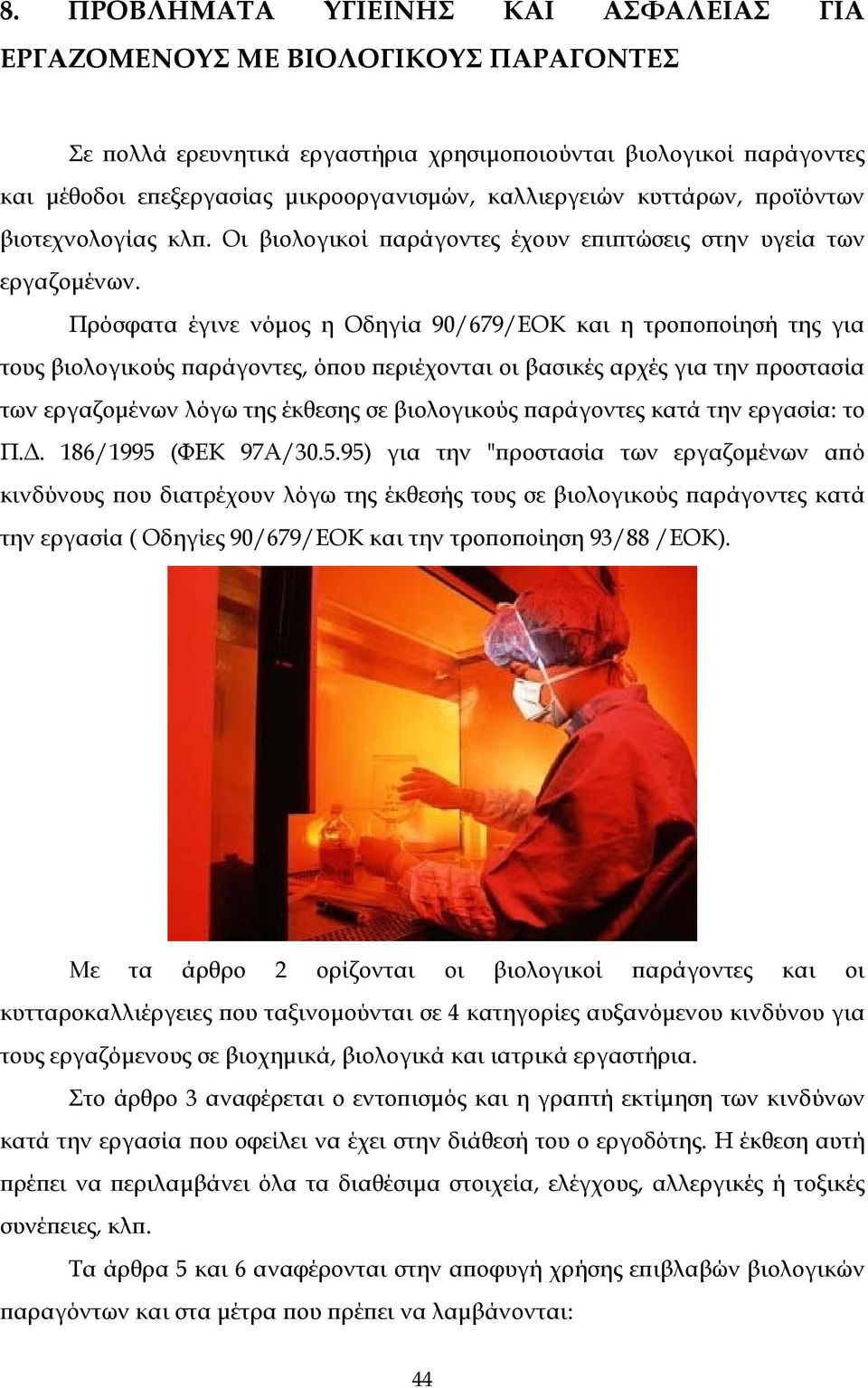 Πρόσφατα έγινε νόμος η Οδηγία 90/679/ΕΟΚ και η τροποποίησή της για τους βιολογικούς παράγοντες, όπου περιέχονται οι βασικές αρχές για την προστασία των εργαζομένων λόγω της έκθεσης σε βιολογικούς