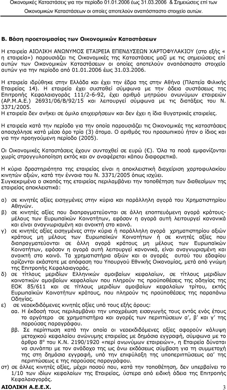 έως 31.03.2006. Η εταιρεία ιδρύθηκε στην Ελλάδα και έχει την έδρα της στην Αθήνα (Πλατεία Φιλικής Εταιρείας 14).