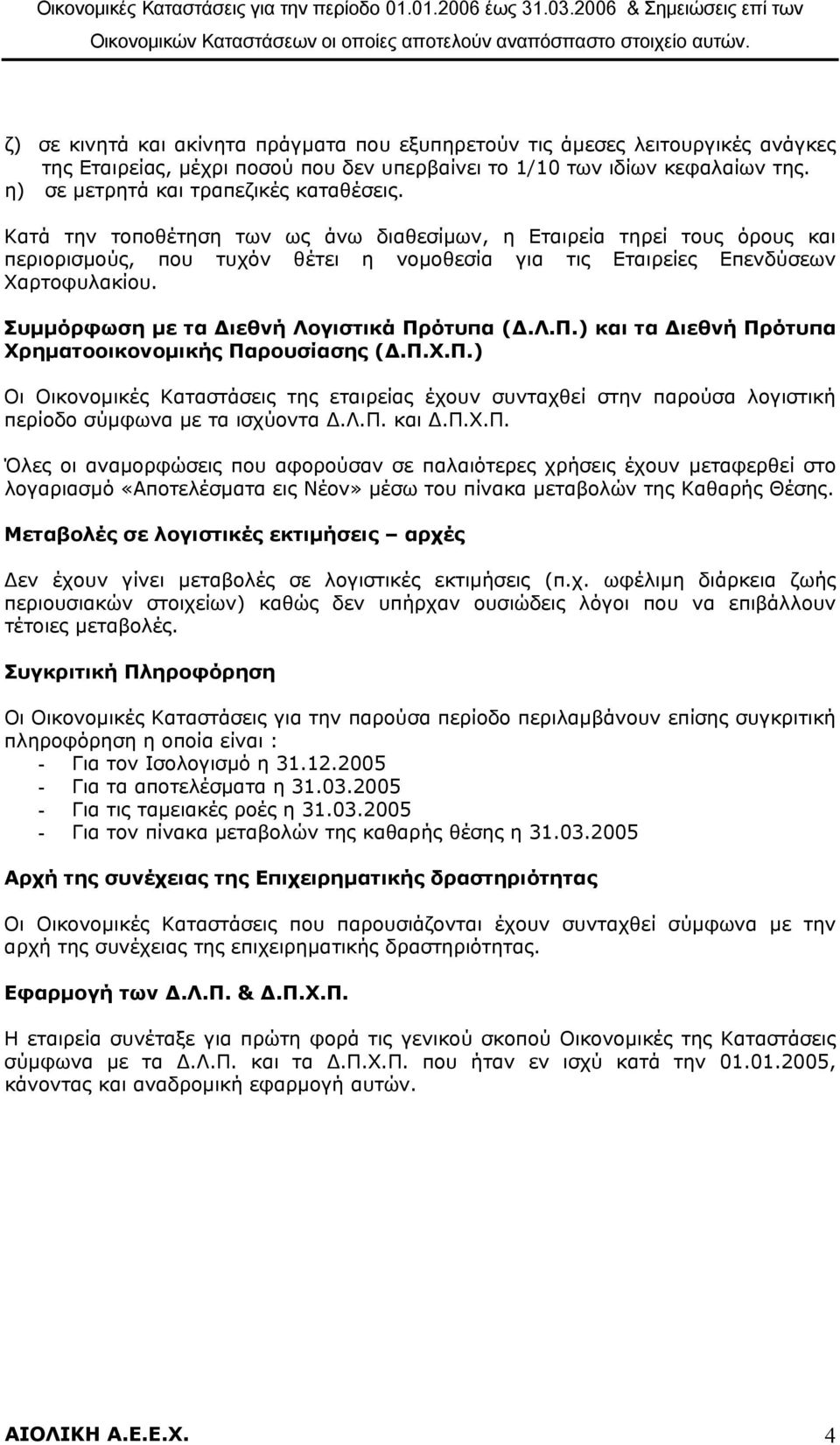 Κατά την τοποθέτηση των ως άνω διαθεσίµων, η Εταιρεία τηρεί τους όρους και περιορισµούς, που τυχόν θέτει η νοµοθεσία για τις Εταιρείες Επενδύσεων Χαρτοφυλακίου.