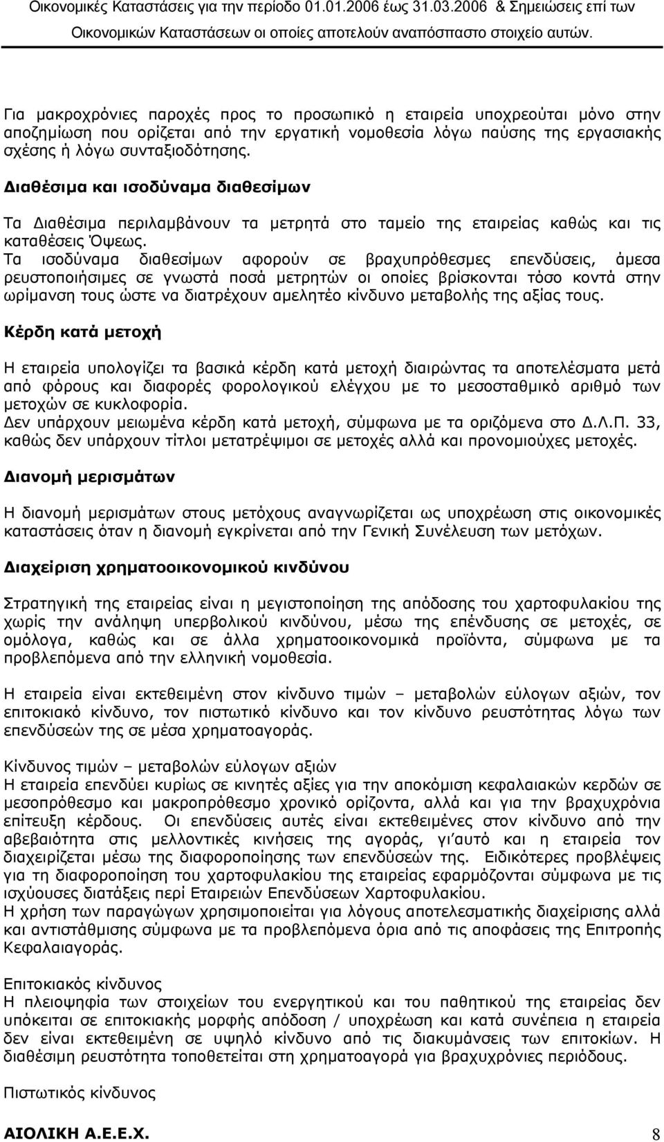 Τα ισοδύναµα διαθεσίµων αφορούν σε βραχυπρόθεσµες επενδύσεις, άµεσα ρευστοποιήσιµες σε γνωστά ποσά µετρητών οι οποίες βρίσκονται τόσο κοντά στην ωρίµανση τους ώστε να διατρέχουν αµελητέο κίνδυνο
