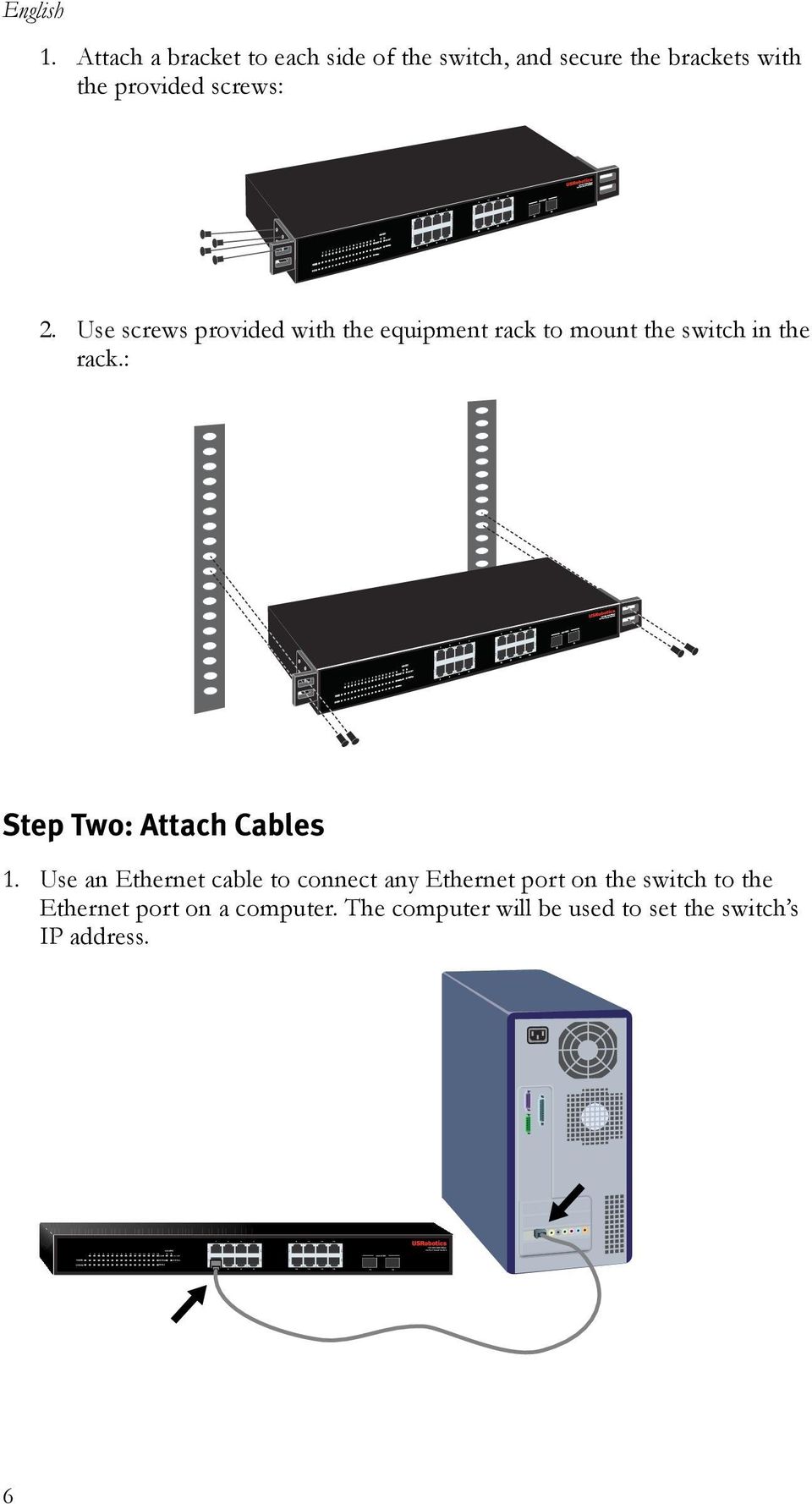Use screws provided with the equipment rack to mount the switch in the rack.: Step Two: Attach Cables 1.