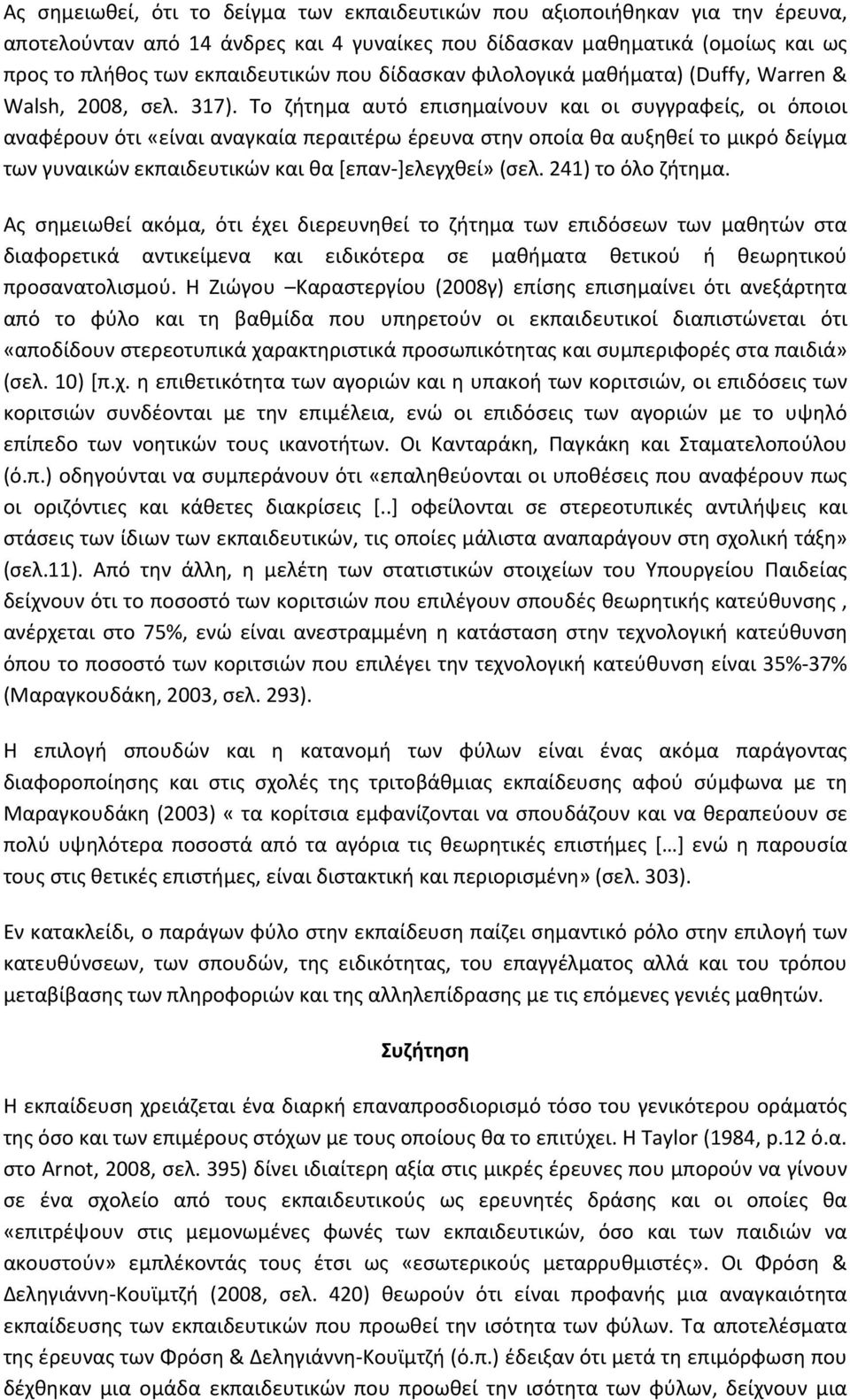 Το ζήτημα αυτό επισημαίνουν και οι συγγραφείς, οι όποιοι αναφέρουν ότι «είναι αναγκαία περαιτέρω έρευνα στην οποία θα αυξηθεί το μικρό δείγμα των γυναικών εκπαιδευτικών και θα [επαν-]ελεγχθεί» (σελ.