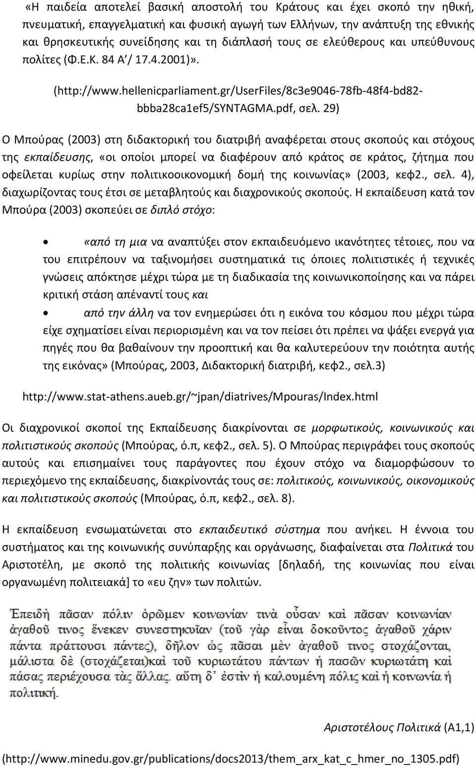29) Ο Μπούρας (2003) στη διδακτορική του διατριβή αναφέρεται στους σκοπούς και στόχους της εκπαίδευσης, «οι οποίοι μπορεί να διαφέρουν από κράτος σε κράτος, ζήτημα που οφείλεται κυρίως στην