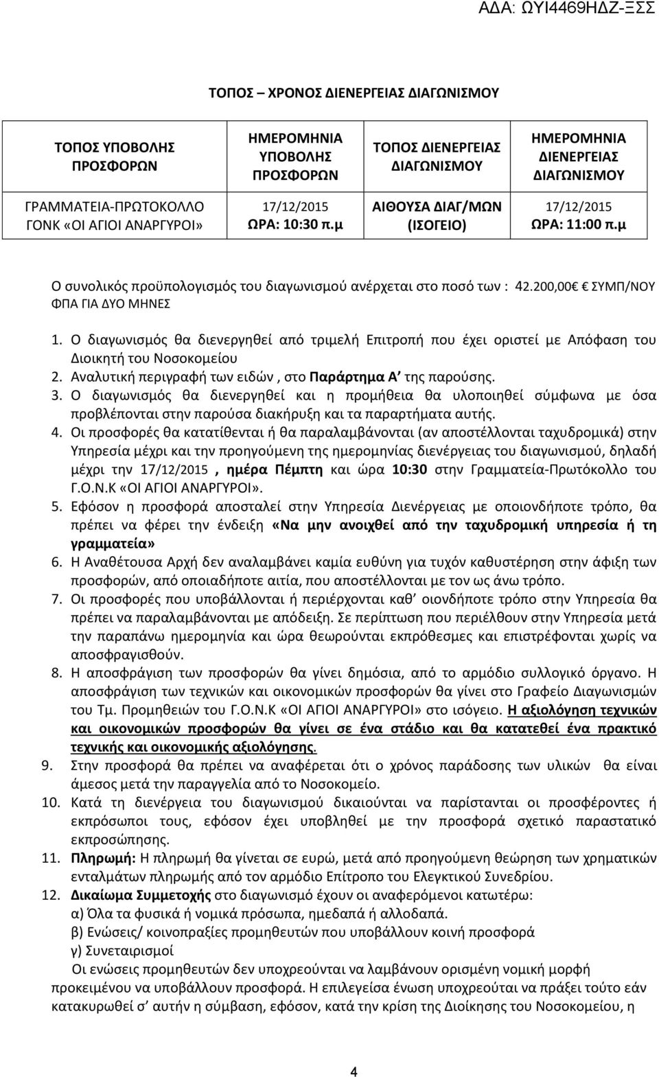 O διαγωνισμός θα διενεργηθεί από τριμελή Επιτροπή που έχει οριστεί με Απόφαση του Διοικητή του Νοσοκομείου 2. Αναλυτική περιγραφή των ειδών, στο Παράρτημα Α της παρούσης. 3.