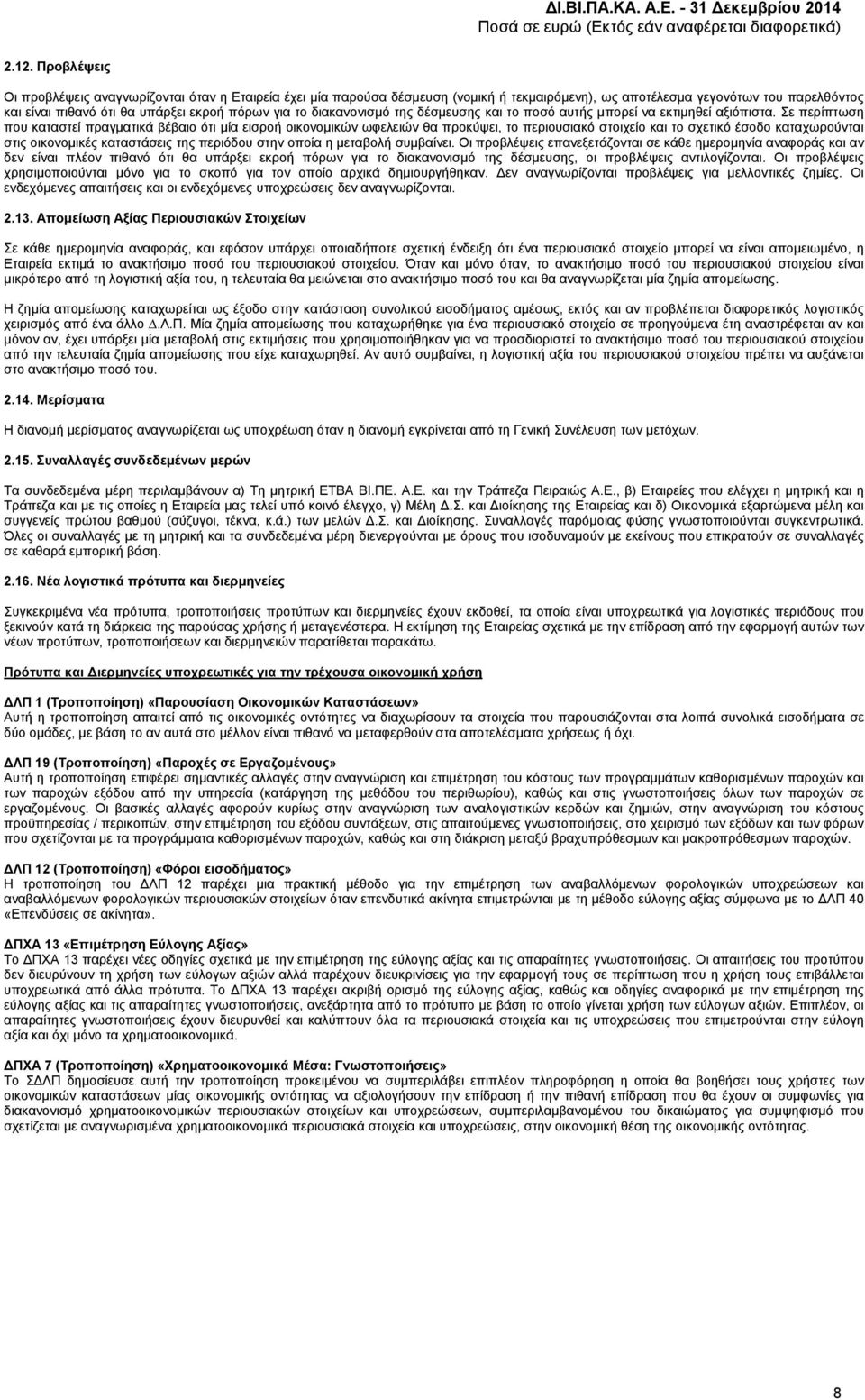 Σε περίπτωση που καταστεί πραγµατικά βέβαιο ότι µία εισροή οικονοµικών ωφελειών θα προκύψει, το περιουσιακό στοιχείο και το σχετικό έσοδο καταχωρούνται στις οικονοµικές καταστάσεις της περιόδου στην