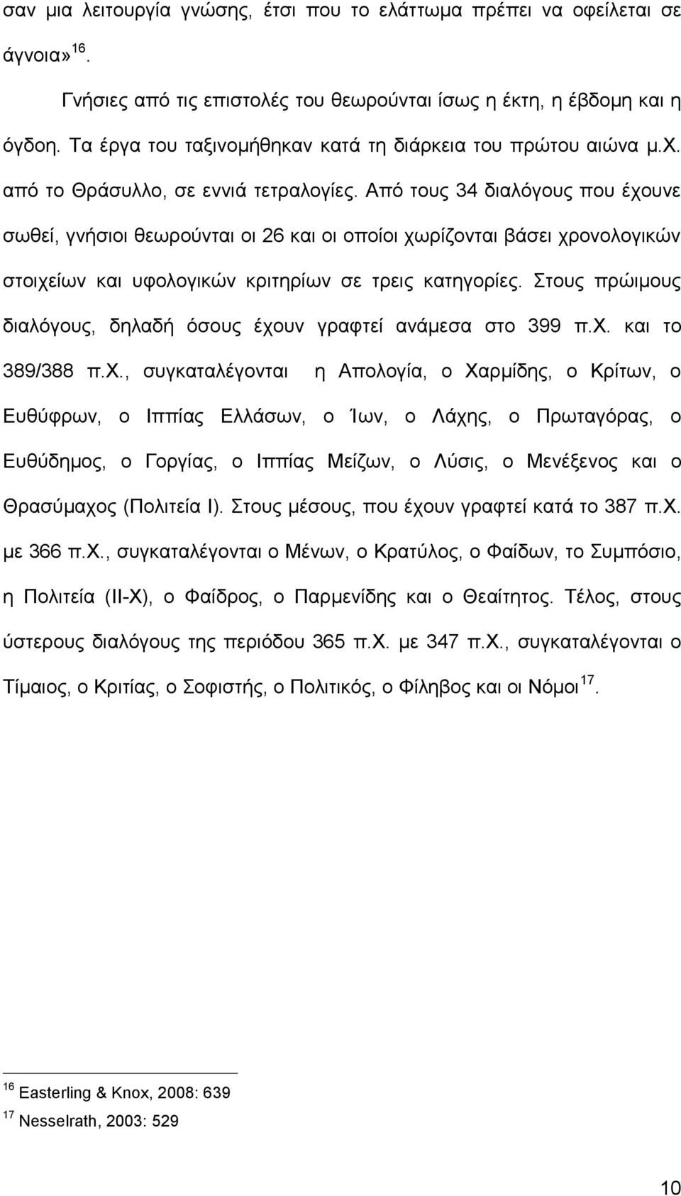 Από τους 34 διαλόγους που έχουνε σωθεί, γνήσιοι θεωρούνται οι 26 και οι οποίοι χωρίζονται βάσει χρονολογικών στοιχείων και υφολογικών κριτηρίων σε τρεις κατηγορίες.