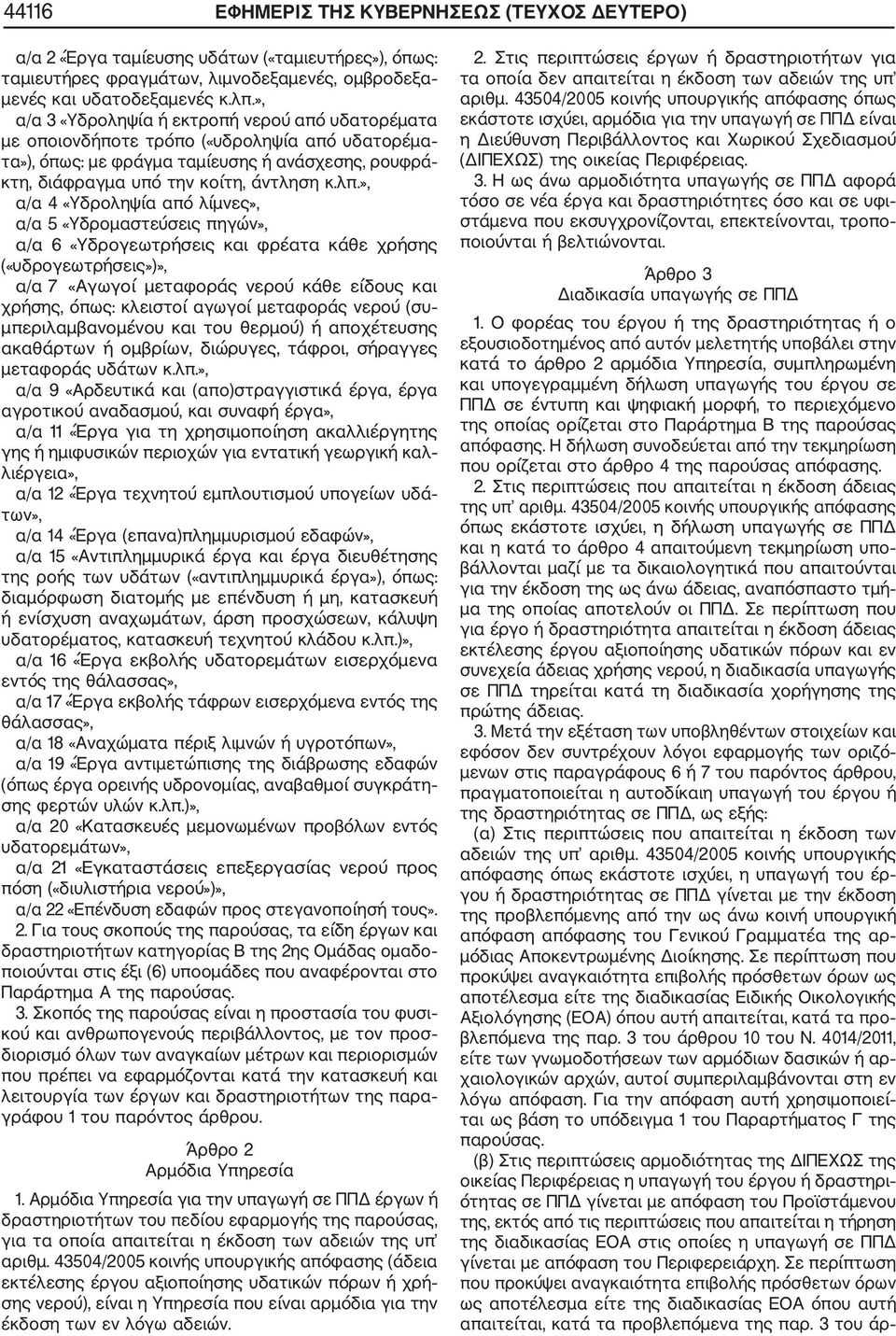 », α/α 4 «Υδροληψία από λίμνες», α/α 5 «Υδρομαστεύσεις πηγών», α/α 6 «Υδρογεωτρήσεις και φρέατα κάθε χρήσης («υδρογεωτρήσεις»)», α/α 7 «Αγωγοί μεταφοράς νερού κάθε είδους και χρήσης, όπως: κλειστοί